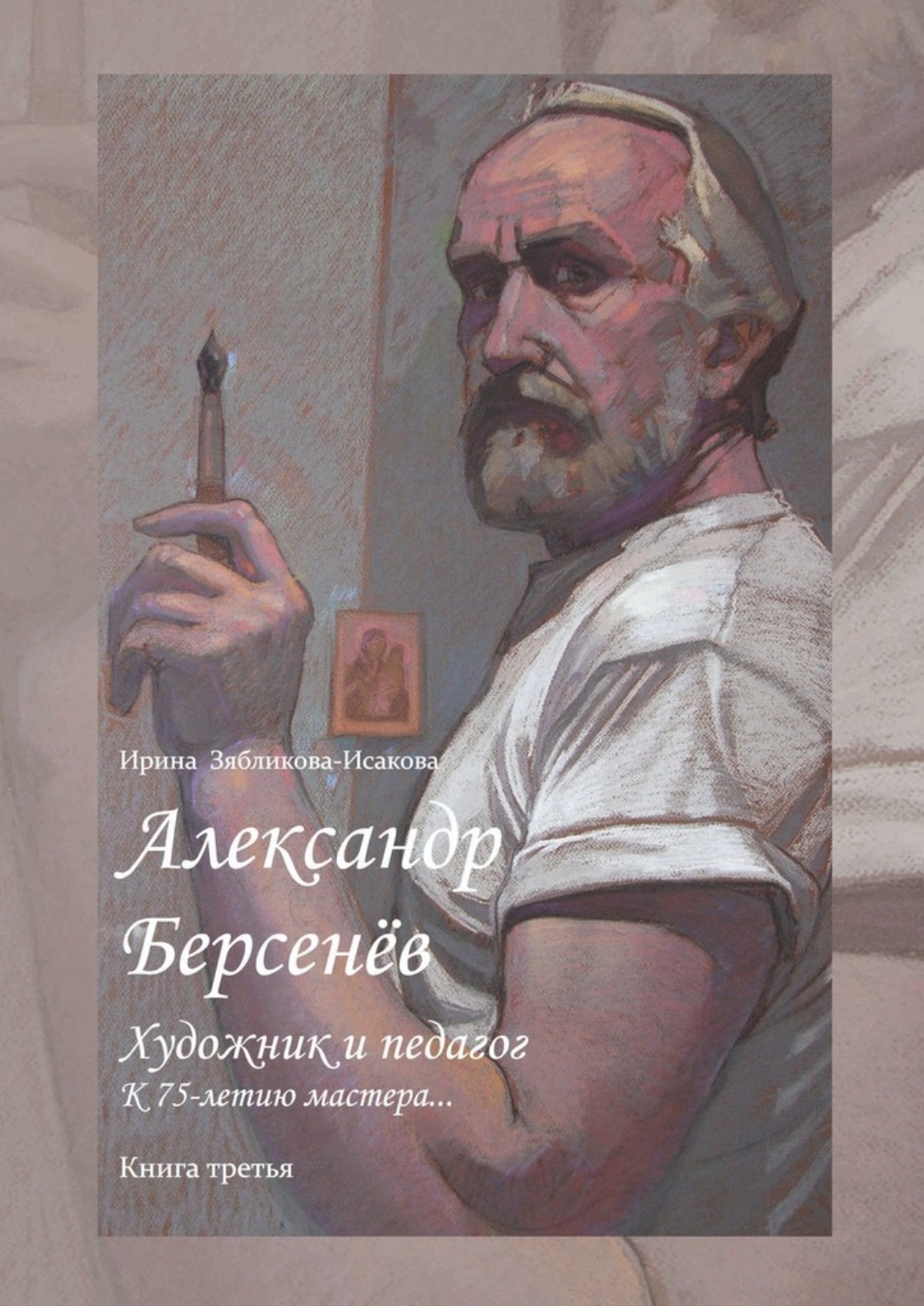 Обложка книги «Александр Берсенёв: художник и педагог. К 75-летию мастера… Книга третья»