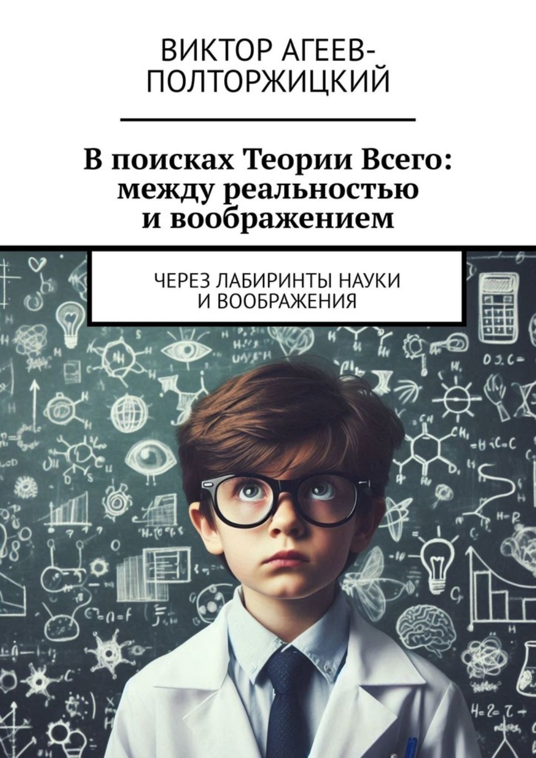 Обложка книги «В поисках Теории Всего: между реальностью и воображением. Через лабиринты науки и воображения»