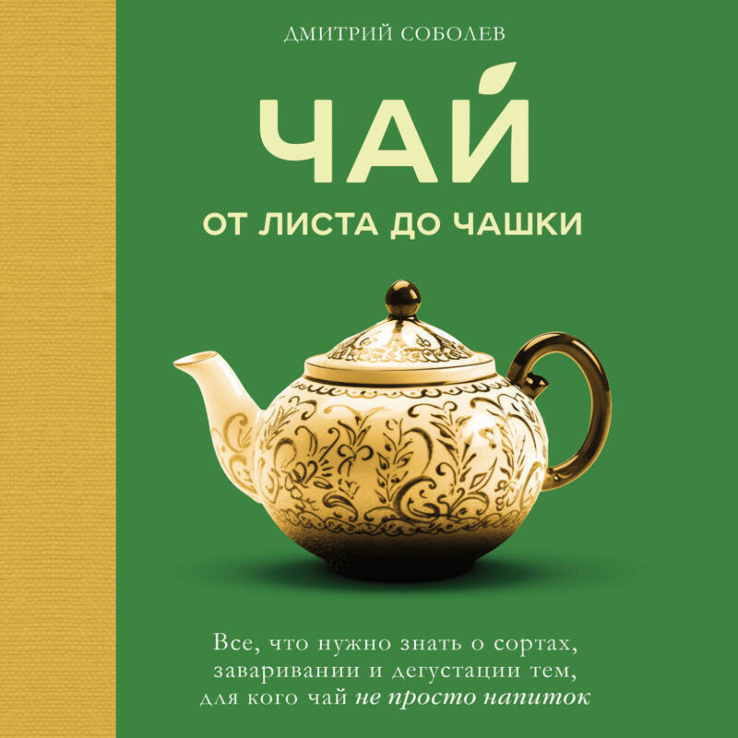 Обложка книги «Чай. От листа до чашки. Все, что нужно знать о сортах, заваривании и дегустации тем, для кого чай не просто напиток»
