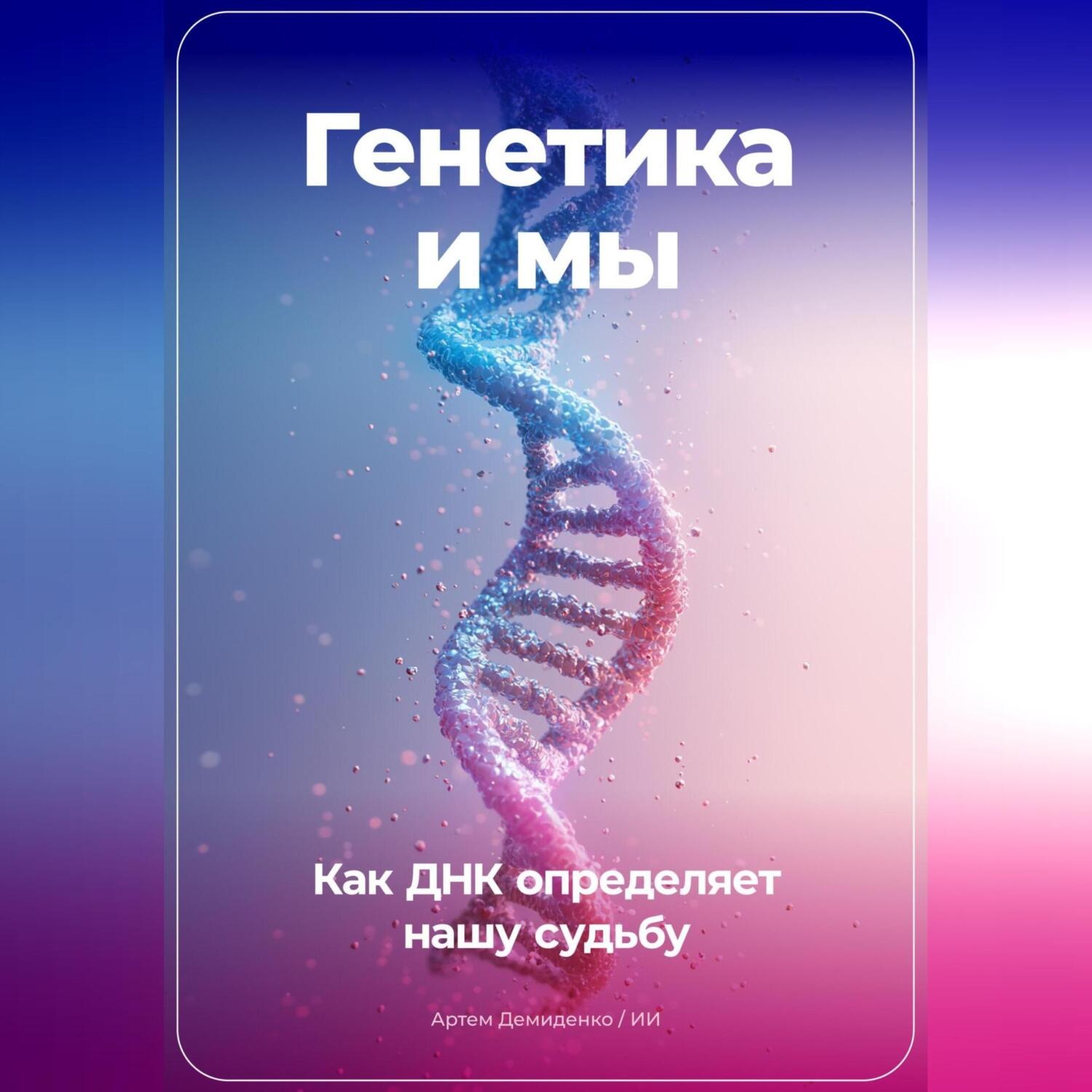 Обложка книги «Генетика и мы: Как ДНК определяет нашу судьбу»