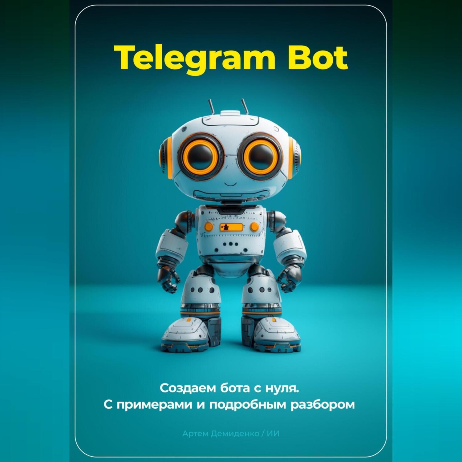 Обложка книги «Telegram Bot. Создаем бота с нуля. С примерами и подробным разбором кода.»