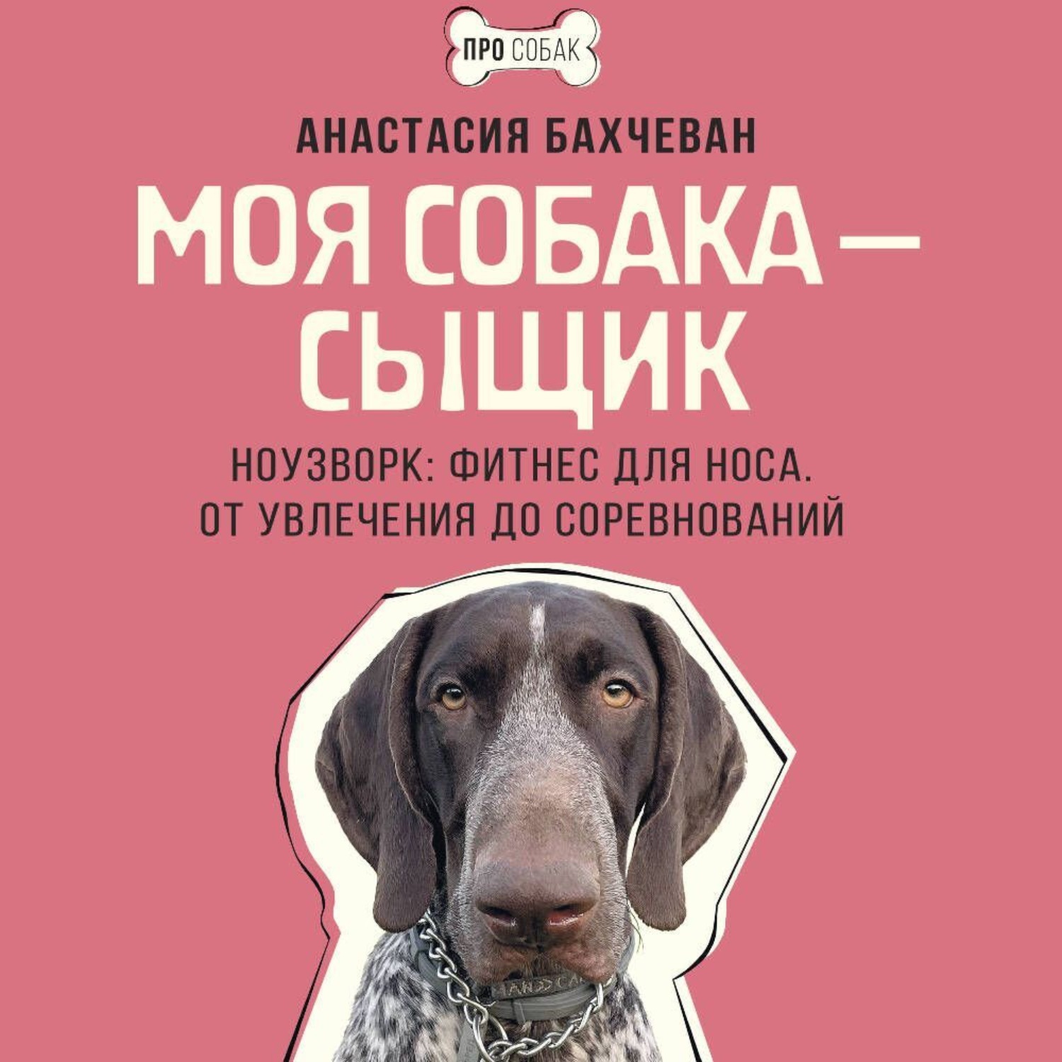 Обложка книги «Моя собака – сыщик. Ноузворк: фитнес для носа. От увлечения до соревнований»