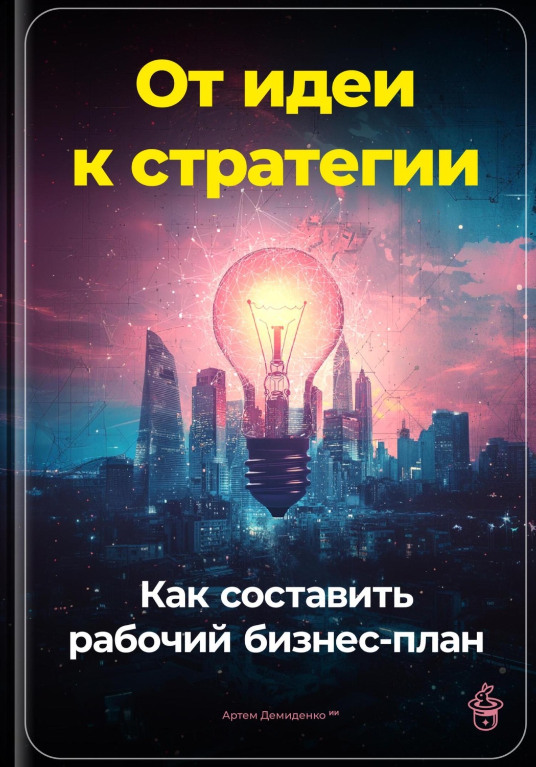 Обложка книги «От идеи к стратегии: Как составить рабочий бизнес-план»