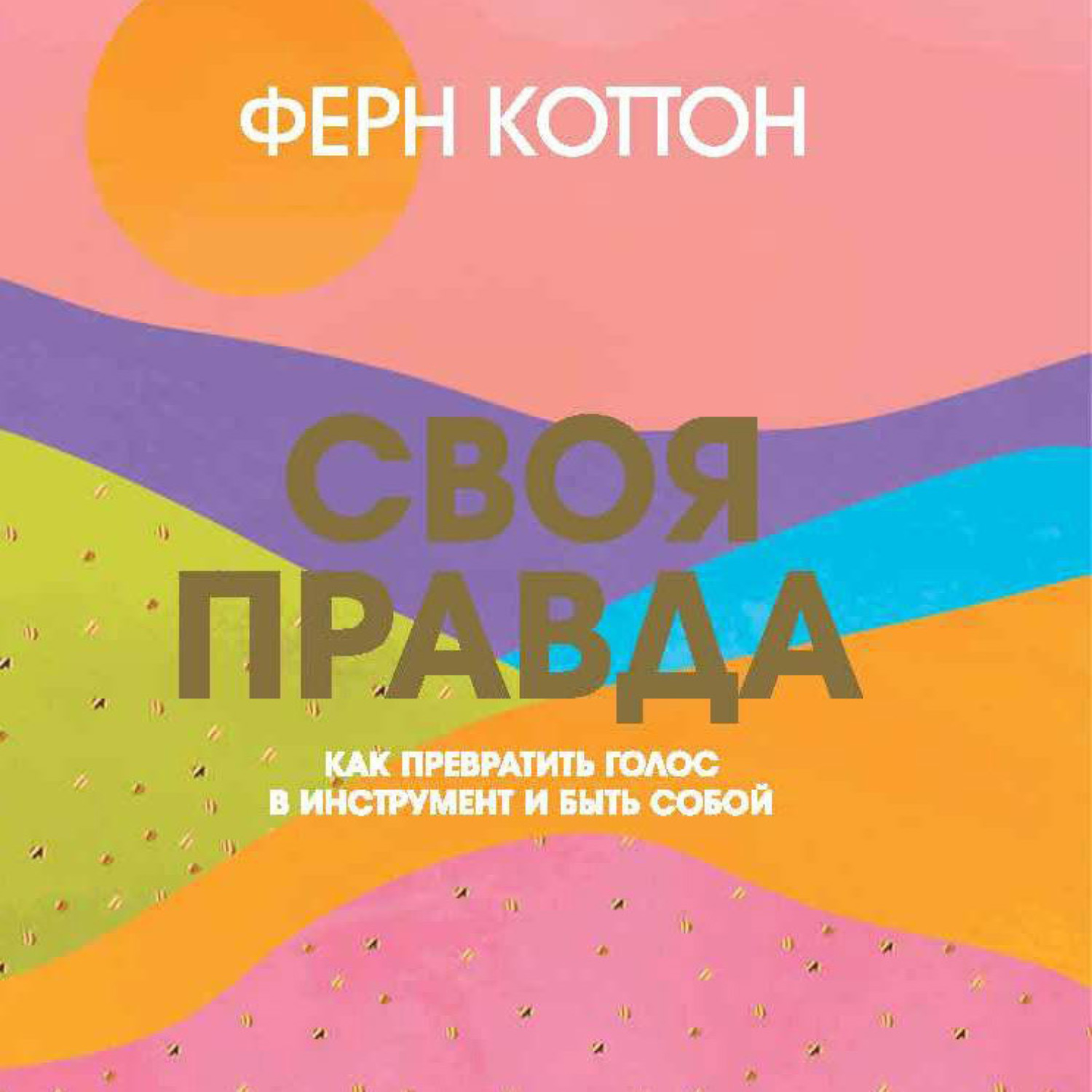 Обложка книги «Своя правда. Как превратить голос в инструмент и быть собой»