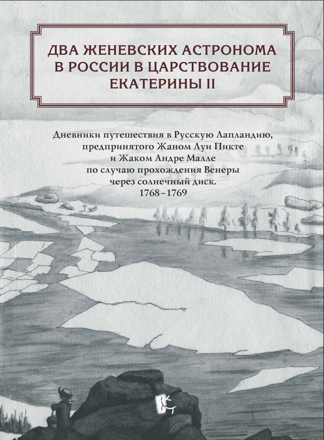 Обложка книги «Два женевских астронома в России в царствование Екатерины II. Дневники путешествия в Русскую Лапландию, предпринятого Жаном Луи Пикте и Жаком Андре Малле по случаю прохождения Венеры через солнечный диск. 1768-1769»