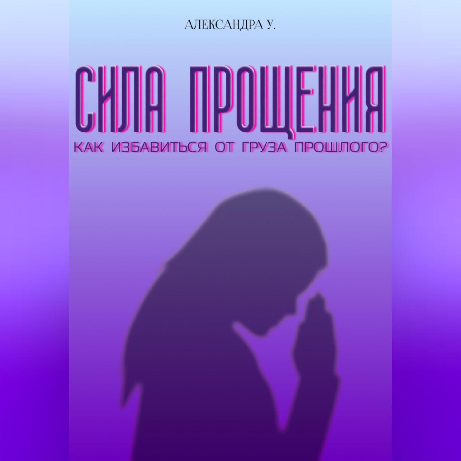 Обложка книги «Сила прощения: Освобождение от груза прошлого»