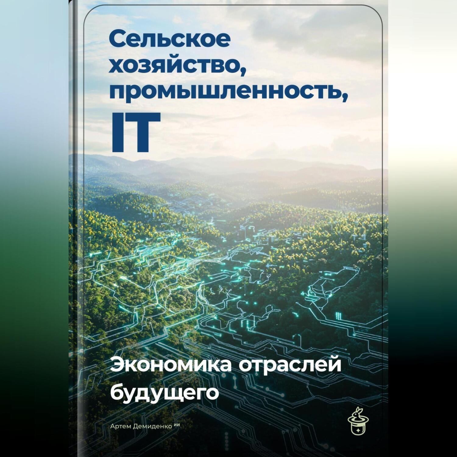 Обложка книги «Сельское хозяйство, промышленность, IT: Экономика отраслей будущего»