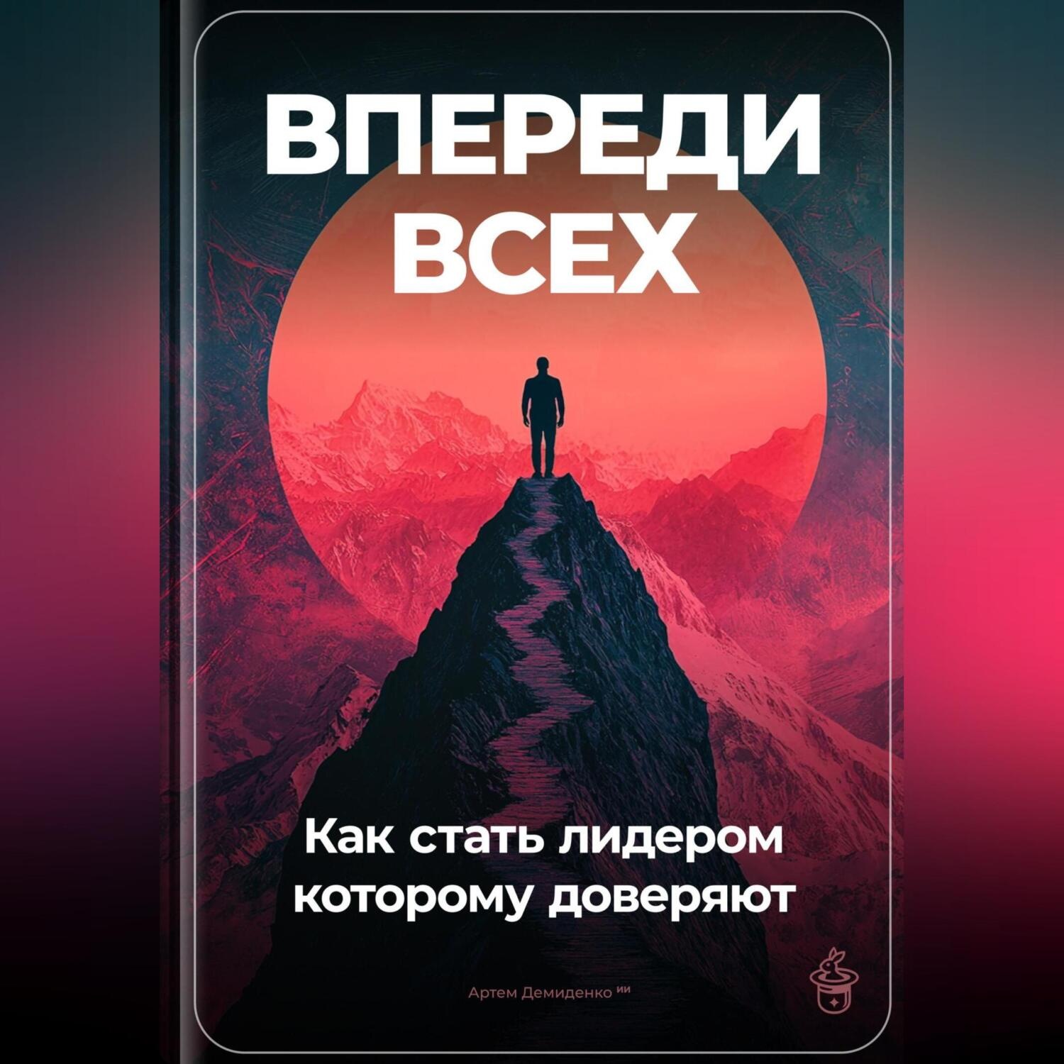 Обложка книги «Впереди всех: Как стать лидером, которому доверяют»