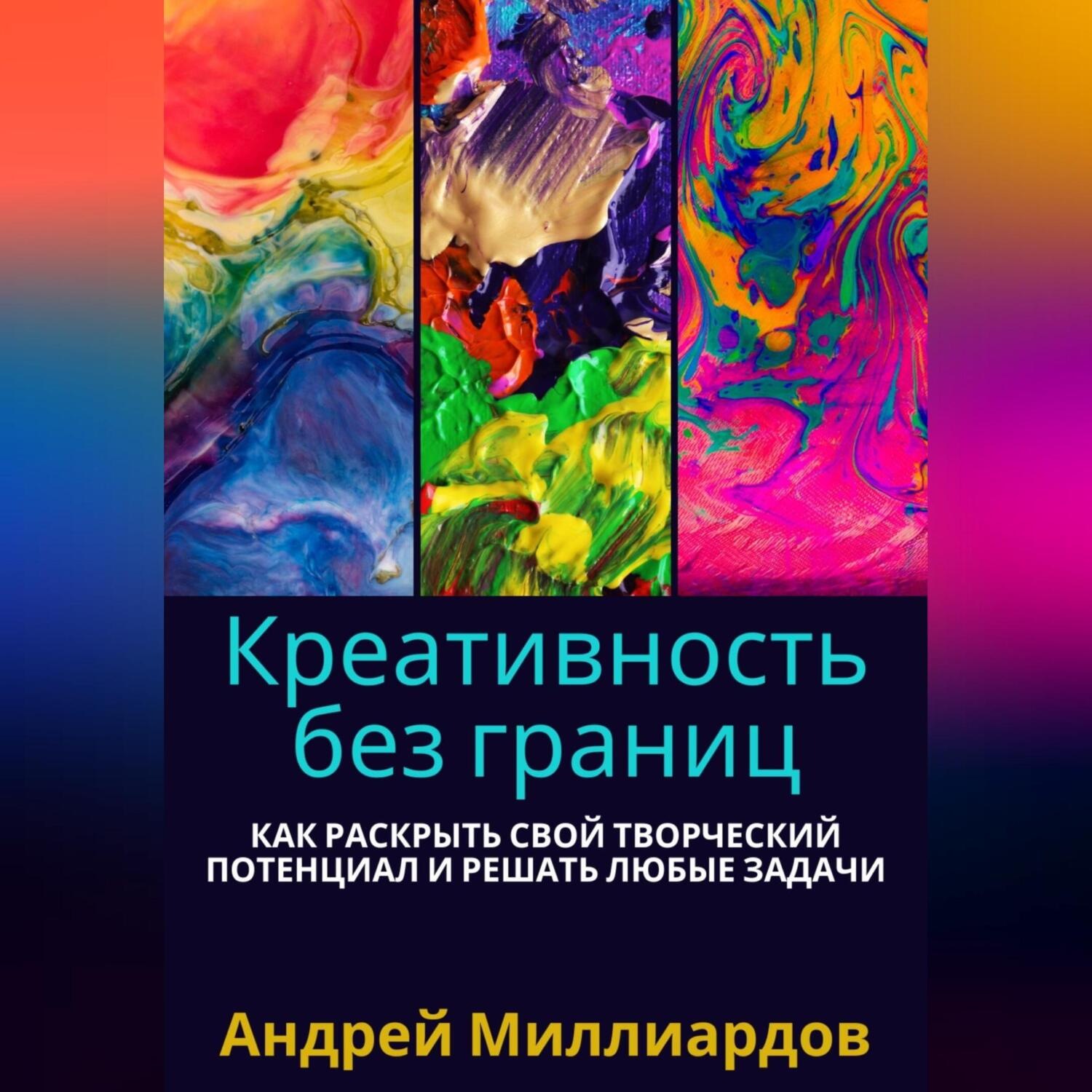 Обложка книги «Креативность без границ. Как раскрыть свой творческий потенциал и решать любые задачи»