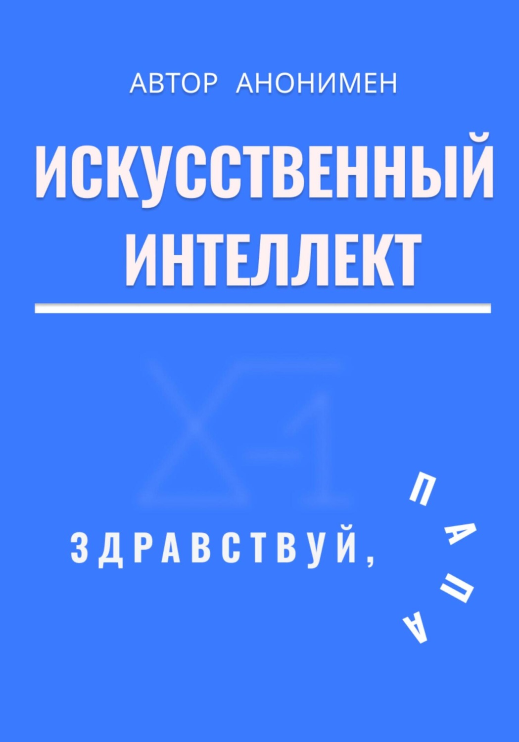 Обложка книги «Искусственный интеллект. Здравствуй, папа!»