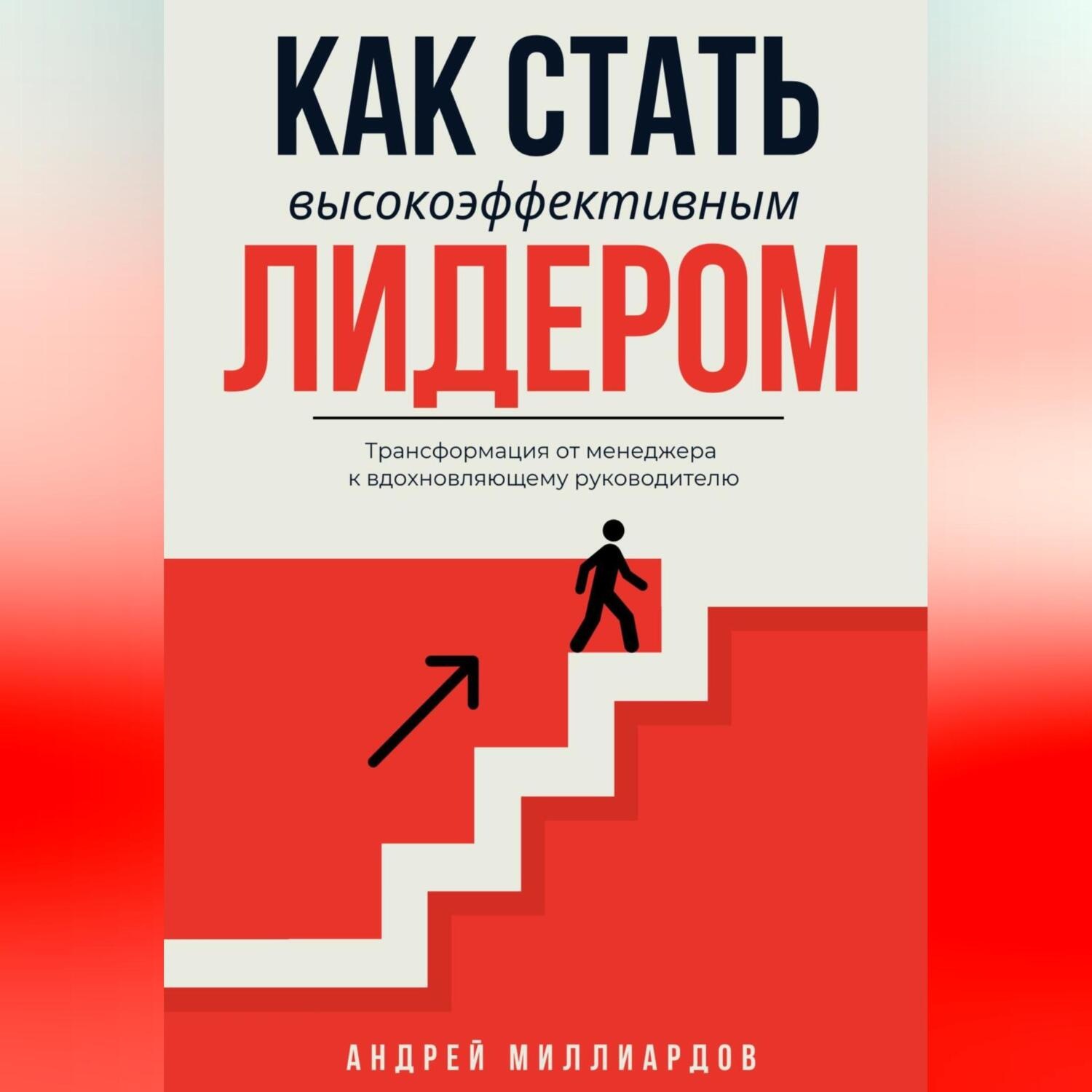 Обложка книги «Как стать высокоэффективным лидером. Трансформация от менеджера к вдохновляющему руководителю»