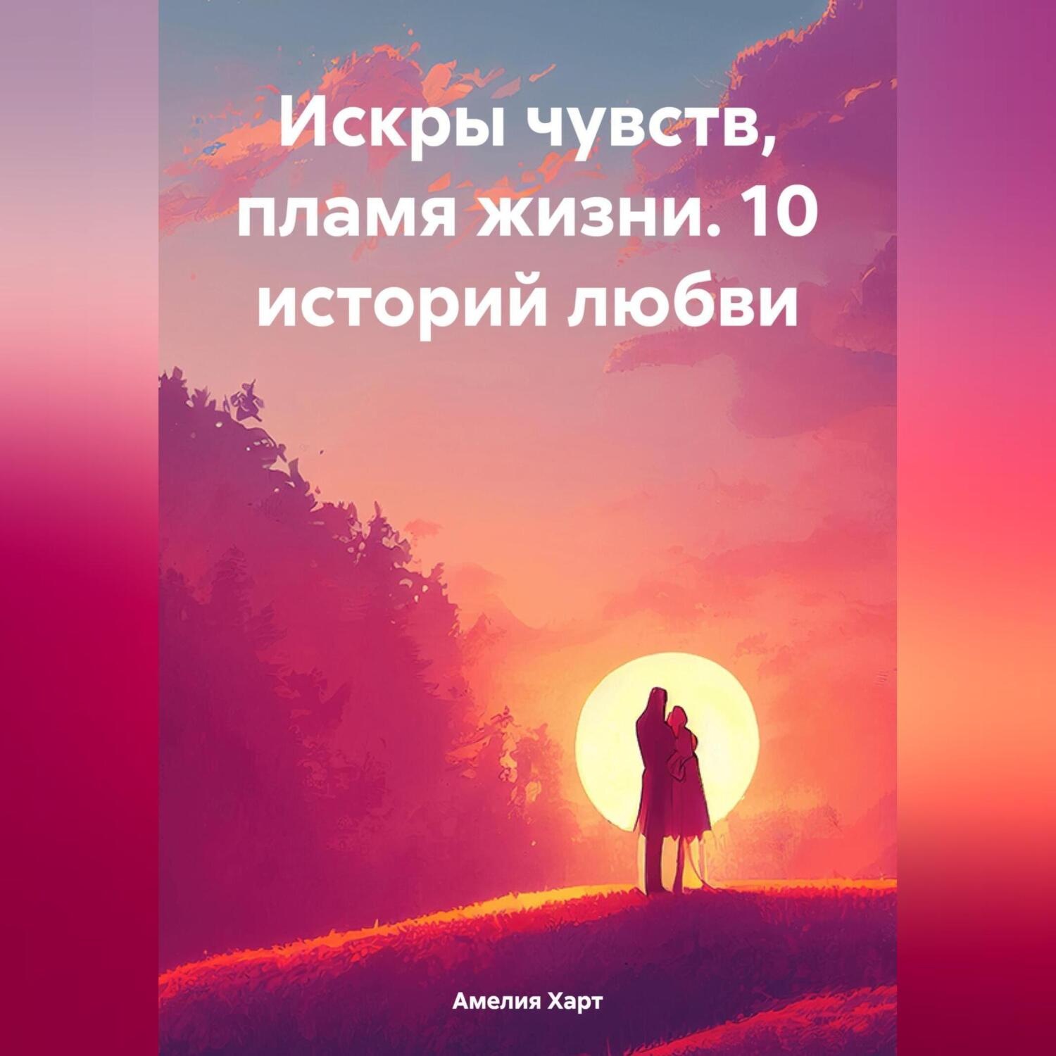 Обложка книги «Искры чувств, пламя жизни. 10 историй любви.»