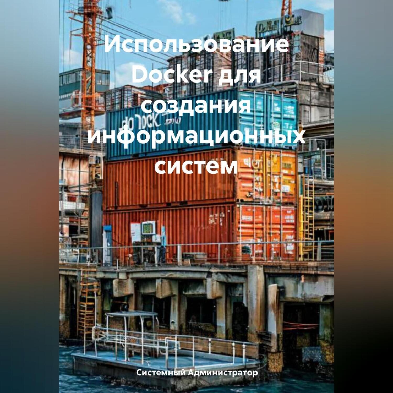 Обложка книги «Использование Docker для создания информационных систем»