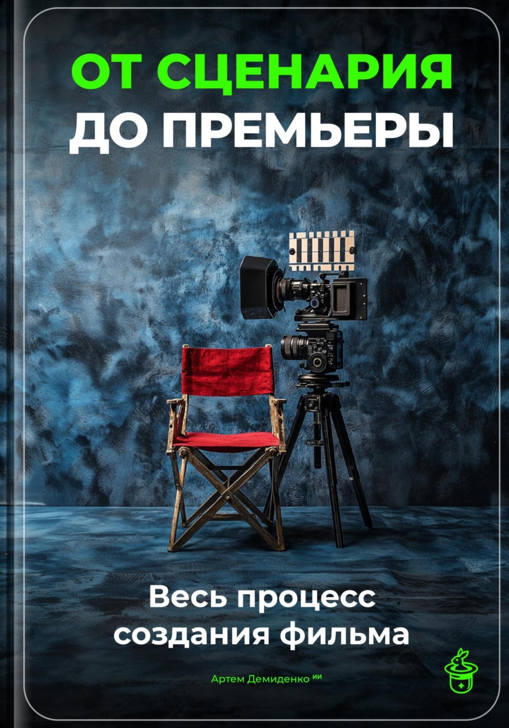 Обложка книги «От сценария до премьеры: Весь процесс создания фильма»