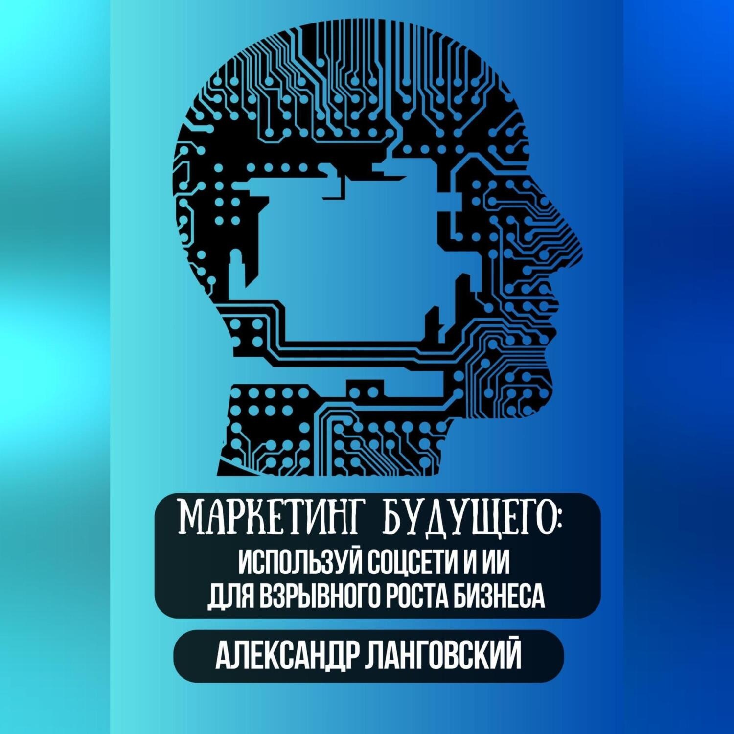 Обложка книги «Маркетинг будущего: Используй соцсети и ИИ для взрывного роста бизнеса»