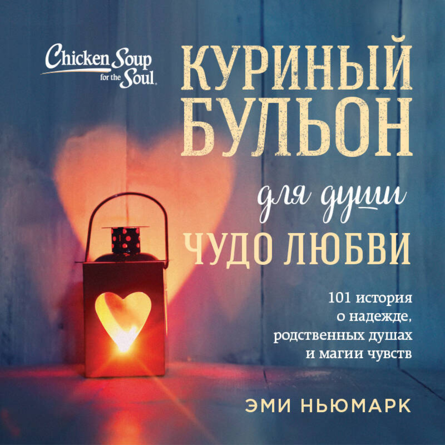Обложка книги «Куриный бульон для души. Чудо любви. 101 история о надежде, родственных душах и магии чувств»