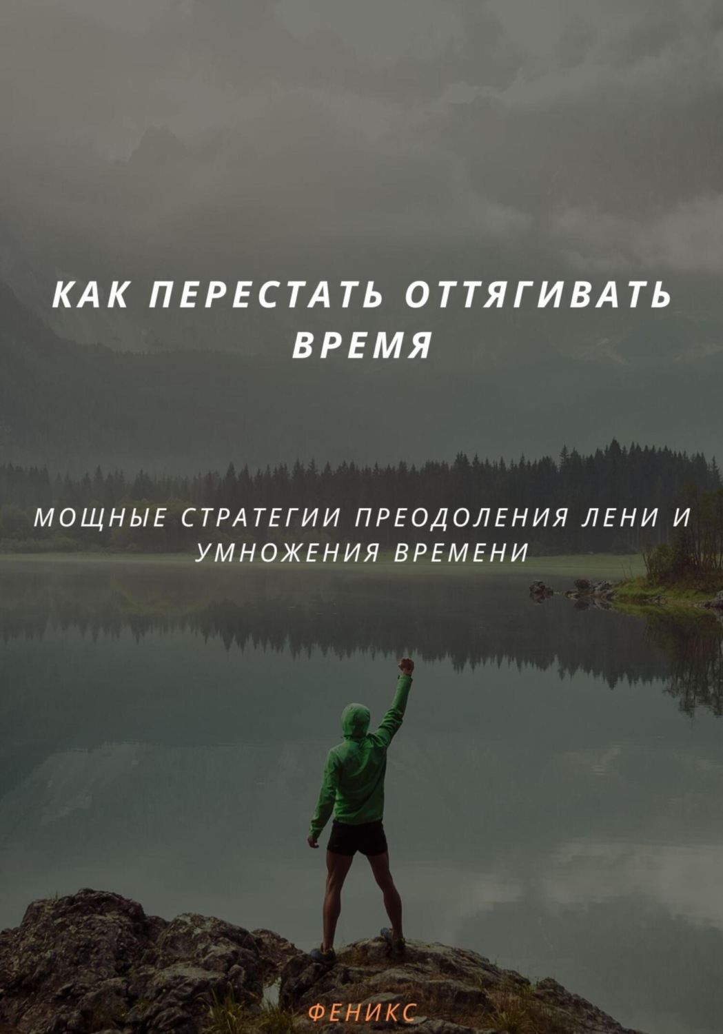 Обложка книги «КАК ПЕРЕСТАТЬ ОТТЯГИВАТЬ ВРЕМЯ. МОЩНЫЕ СТРАТЕГИИ ПРЕОДОЛЕНИЯ ЛЕНИ И УМНОЖЕНИЯ ВРЕМЕНИ»