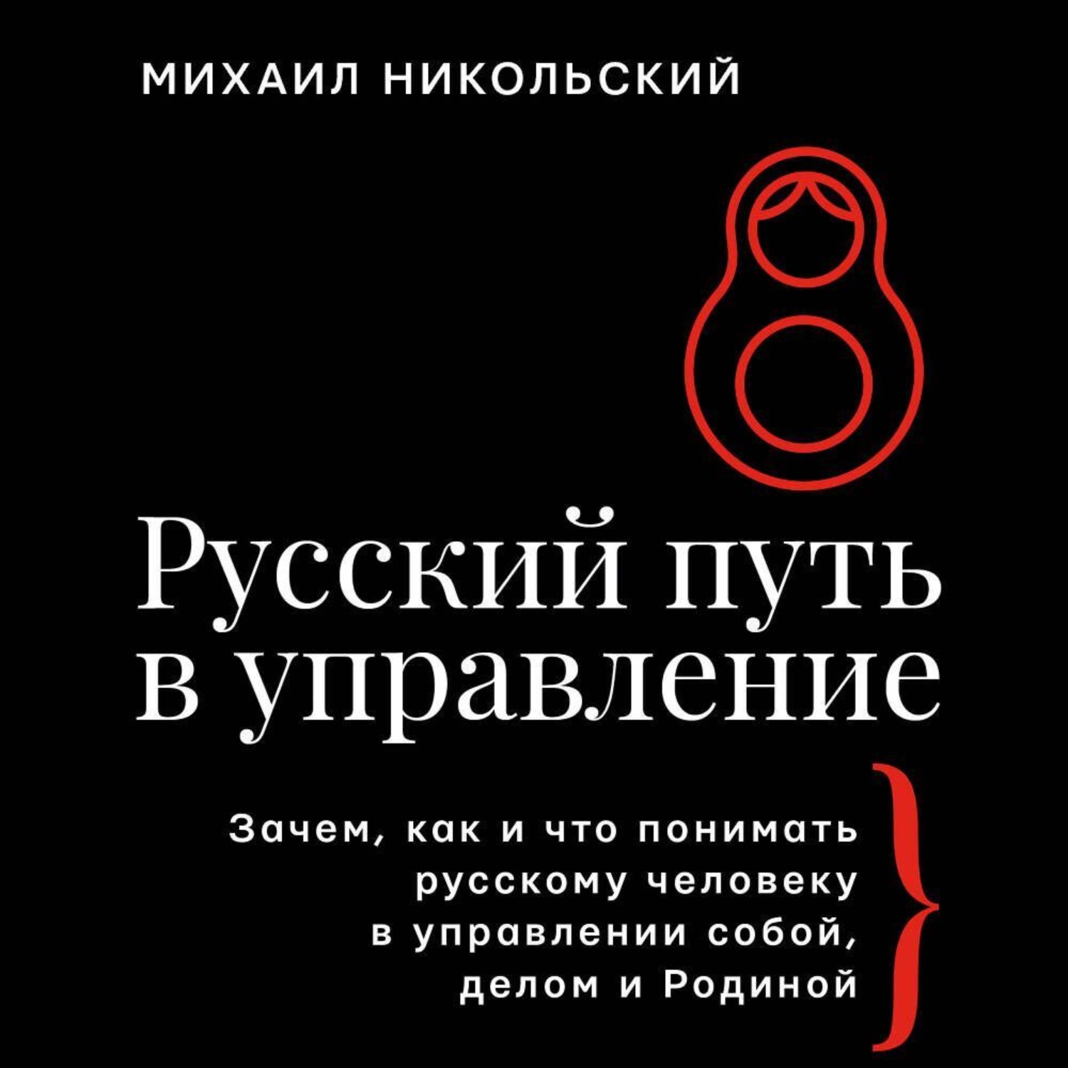 Обложка книги «Русский путь в управление. Зачем, как и что понимать русскому человеку в управлении собой, делом и Родиной»