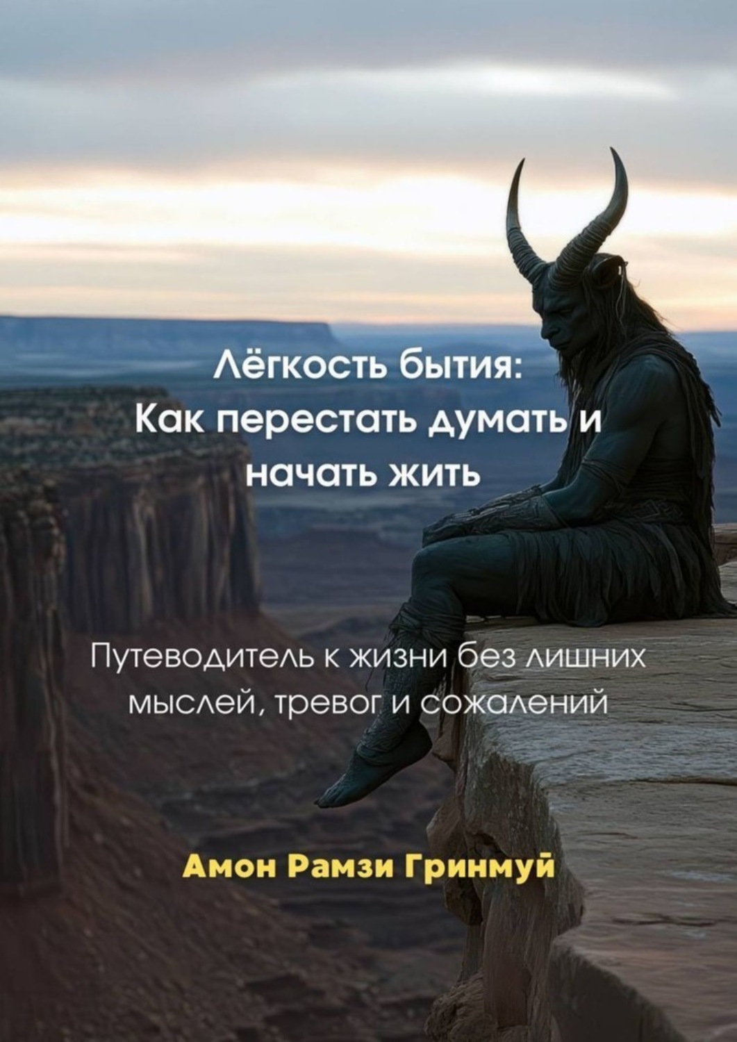 Обложка книги «Лёгкость бытия: Как перестать думать и начать жить. Путеводитель к жизни без лишних мыслей, тревог и сожалений»