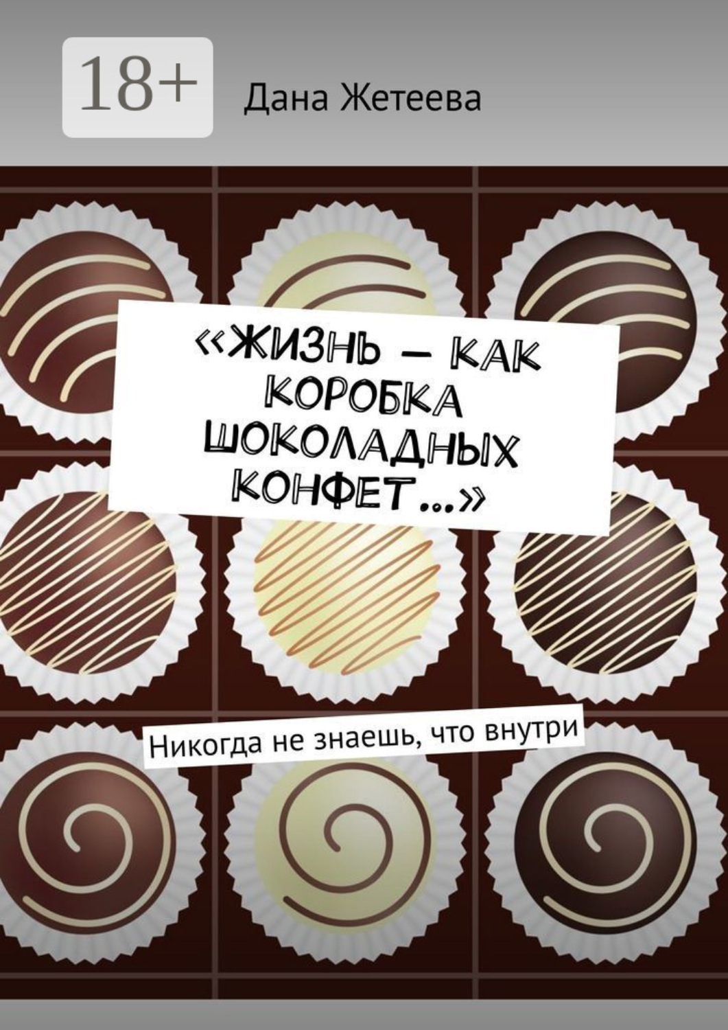 Обложка книги ««Жизнь – как коробка шоколадных конфет…». Никогда не знаешь, что внутри»