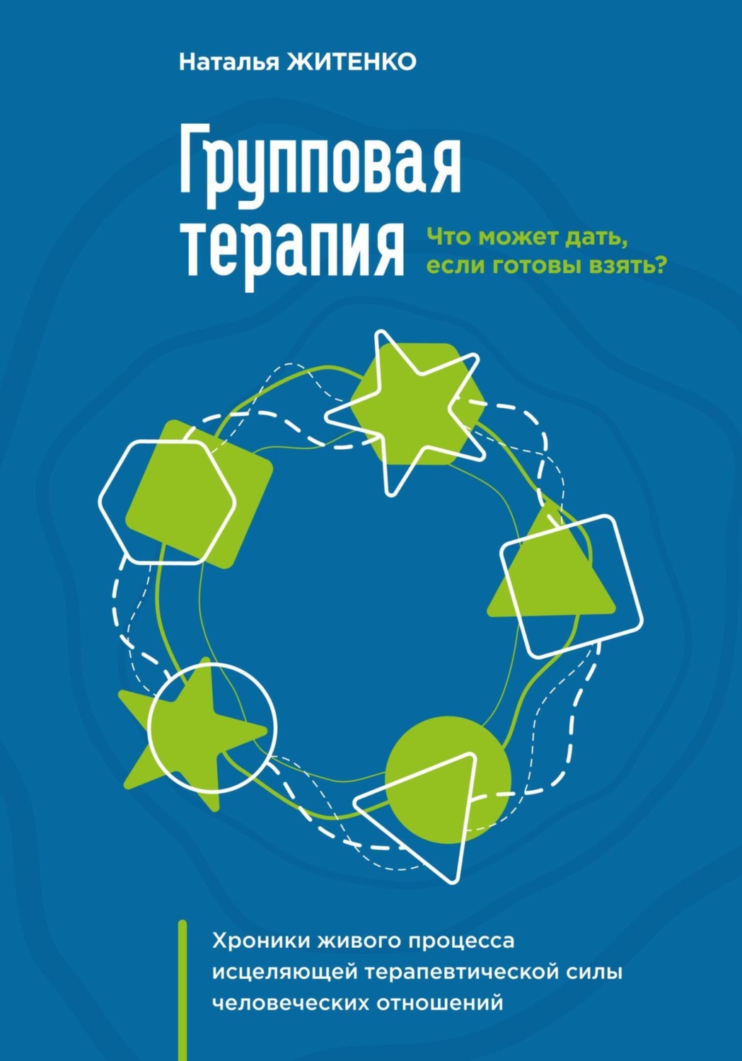Обложка книги «Что может дать групповая терапия, если готовы взять? Хроники живого процесса исцеляющей терапевтической силы человеческих отношений»