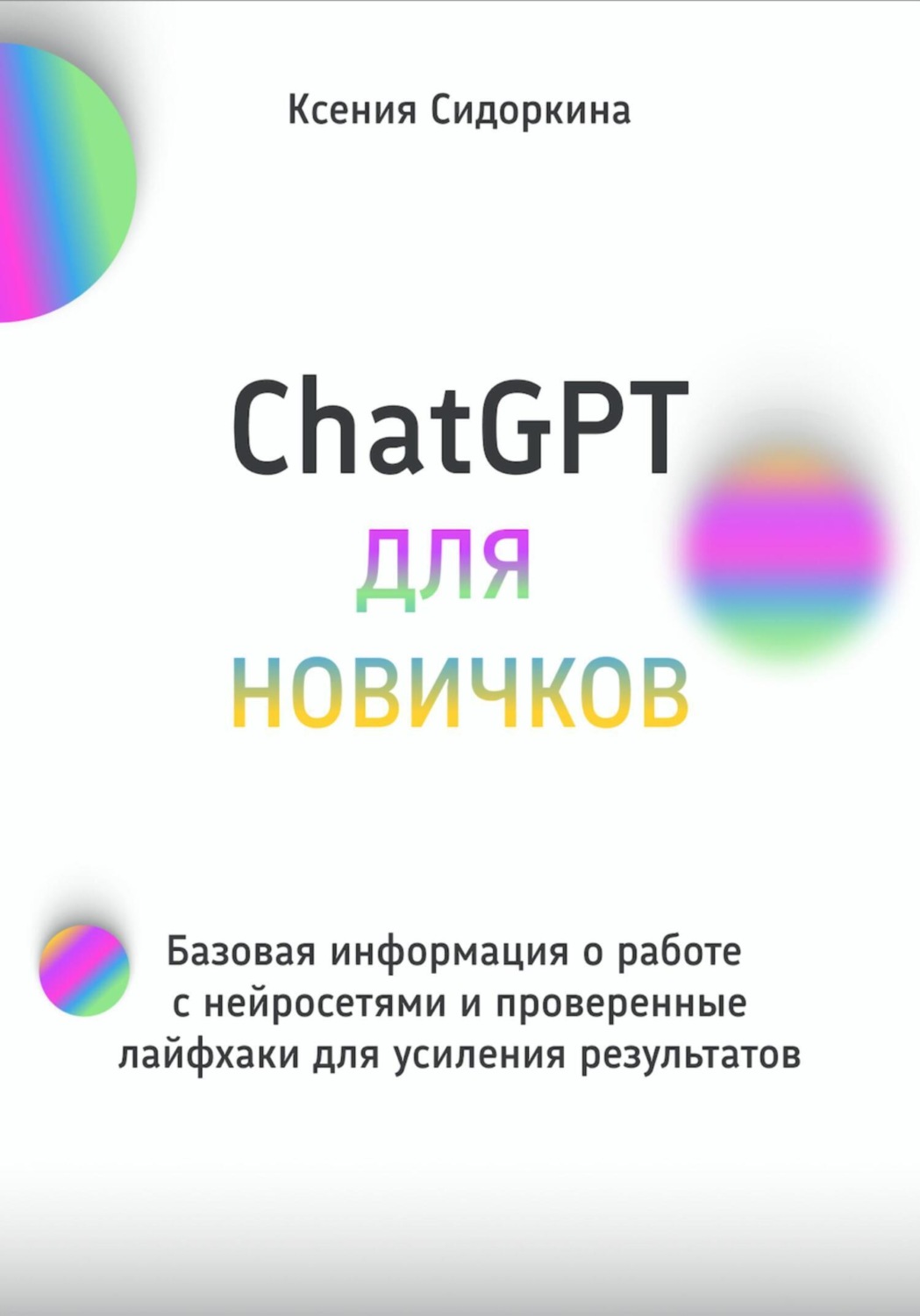 Обложка книги «ChatGPT для новичков. Базовая информация о работе с нейросетями и проверенные лайфхаки для усиления результатов»
