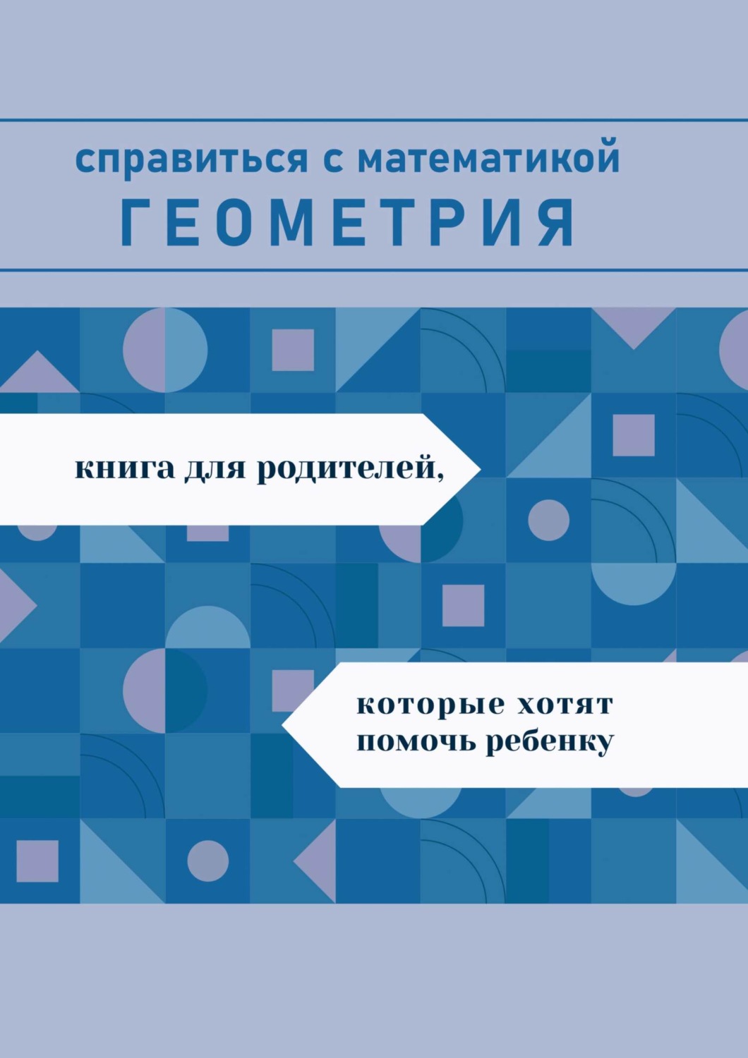 Обложка книги «Справиться с математикой. Геометрия. Книга для родителей, которые хотят помочь ребенку»