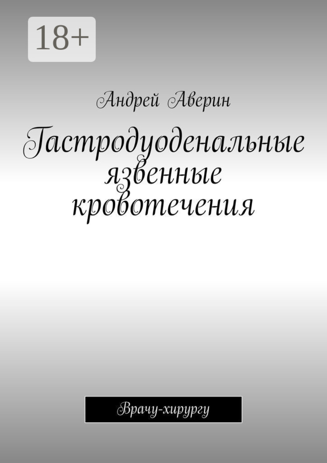 Обложка книги «Гастродуоденальные язвенные кровотечения. Врачу-хирургу»