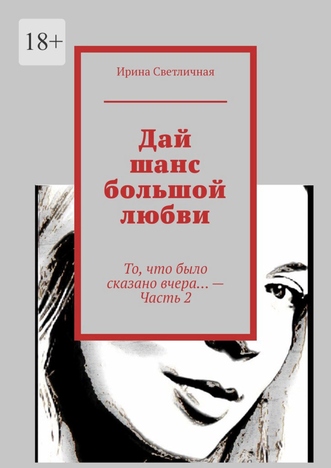 Обложка книги «Дай шанс большой любви. То, что было сказано вчера… – Часть 2»