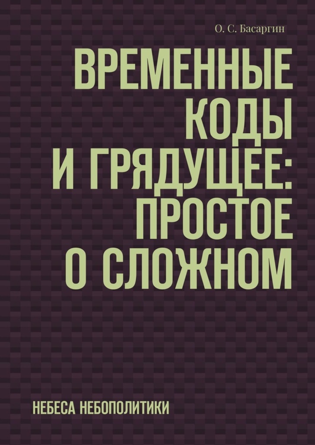 Обложка книги «Временные коды и грядущее: Простое о сложном. Небеса небополитики»