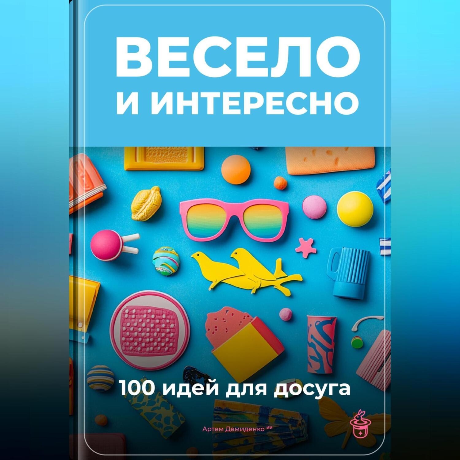 Обложка книги «Весело и интересно: 100 идей для досуга»