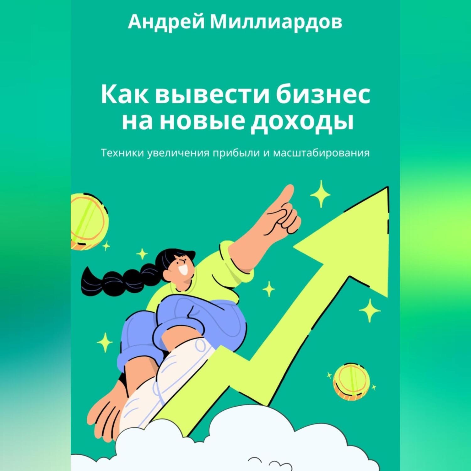 Обложка книги «Как вывести бизнес на новые доходы. Техники увеличения прибыли и масштабирования»