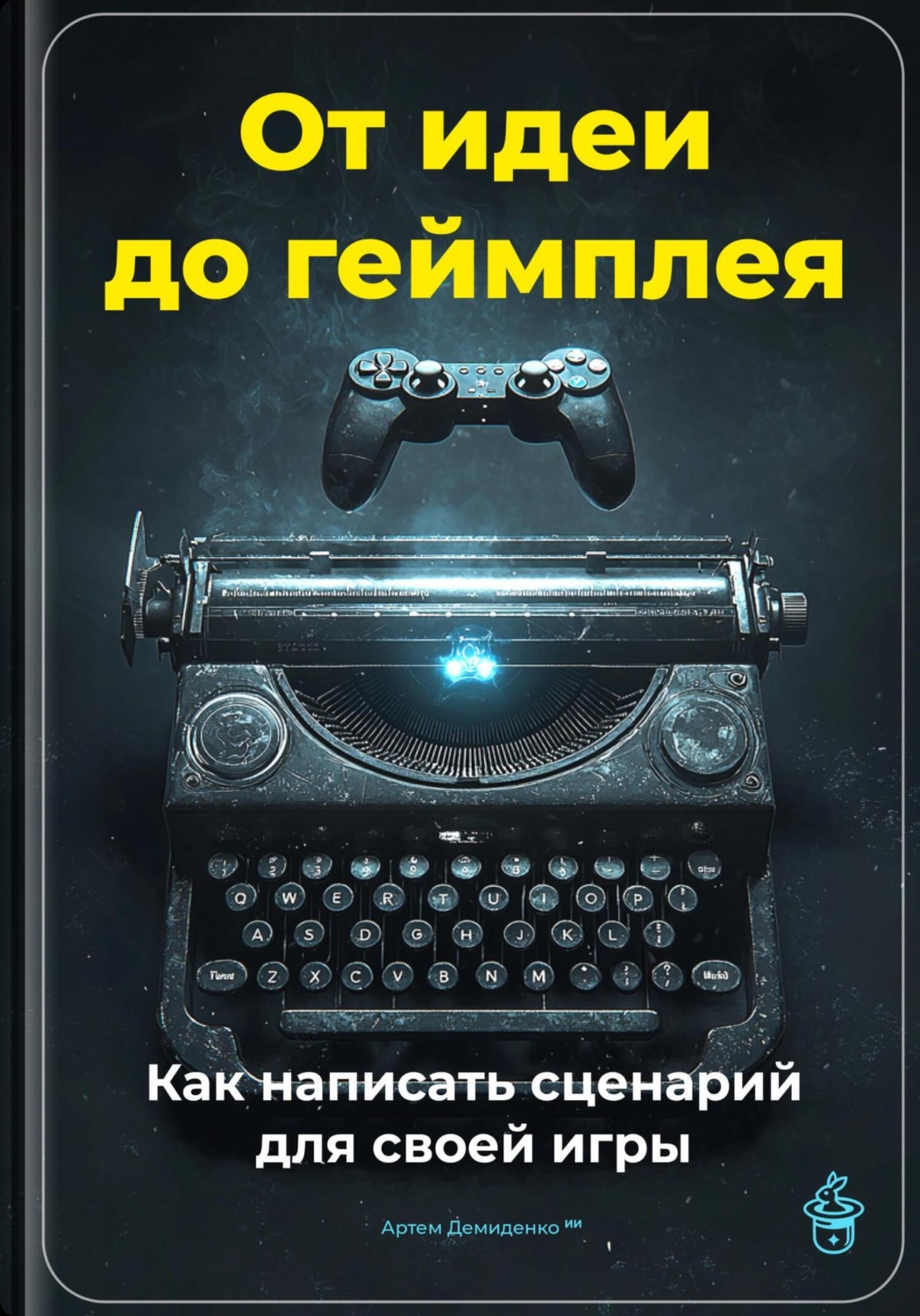 Обложка книги «От идеи до геймплея: Как написать сценарий для своей игры»