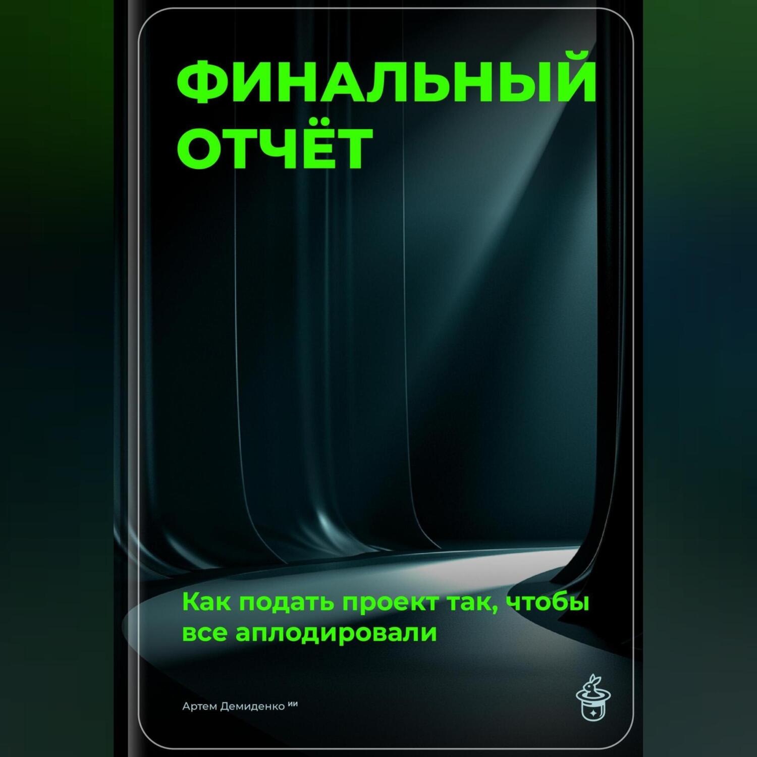 Обложка книги «Финальный отчёт: Как подать проект так, чтобы все аплодировали»