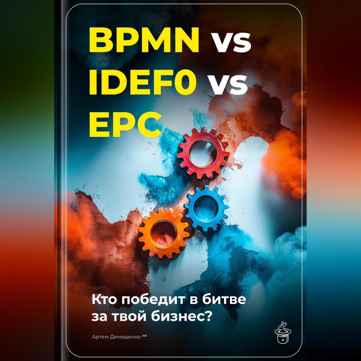 Обложка книги «BPMN vs IDEF0 vs EPC: Кто победит в битве за твой бизнес?»