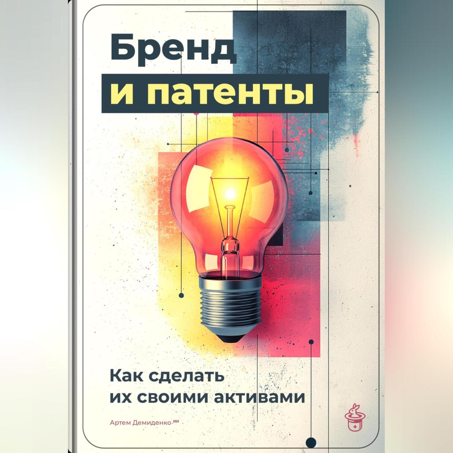 Обложка книги «Бренд и патенты: Как сделать их своими активами»