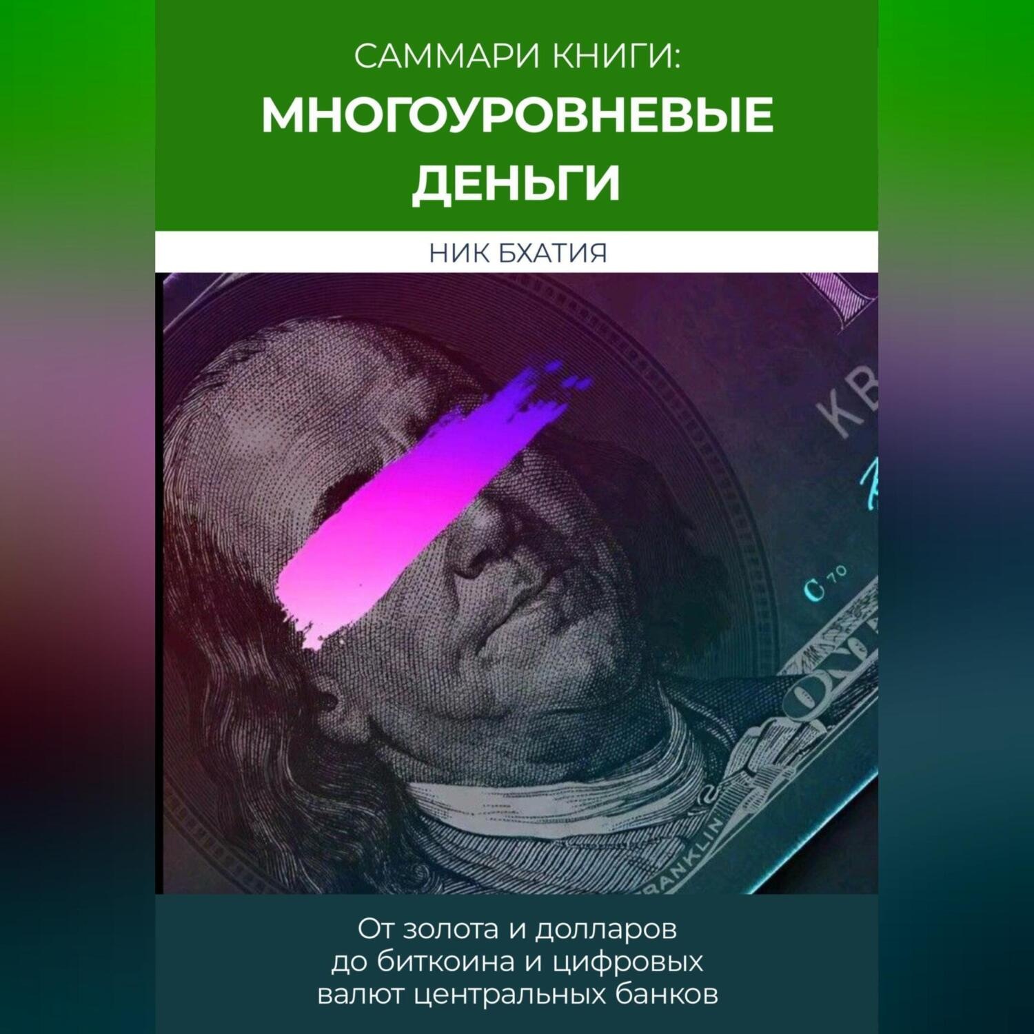 Обложка книги «Саммари: «Многоуровневые деньги: от золота и долларов до биткоина и цифровых валют центральных банков». Ник Бхатия»