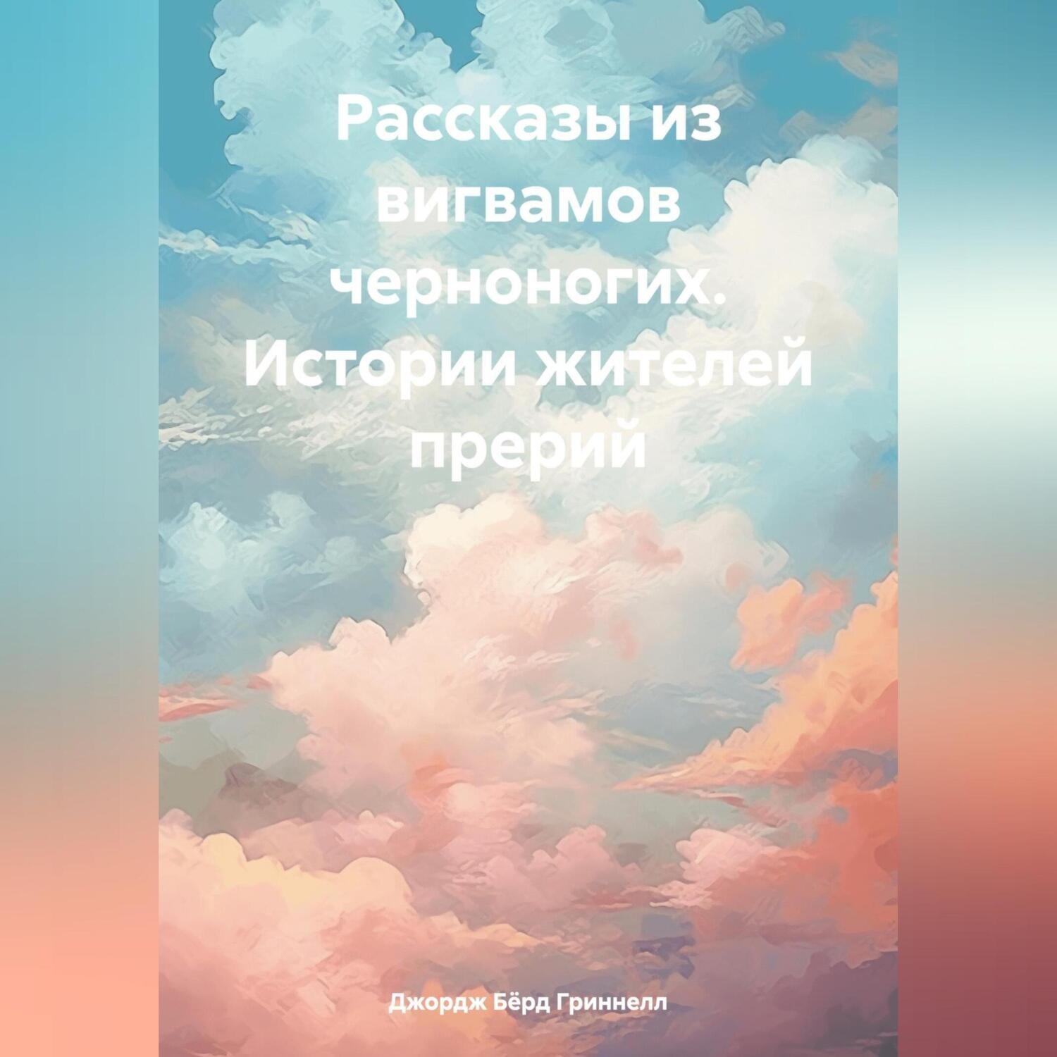 Обложка книги «Рассказы из вигвамов черноногих. Истории жителей прерий»