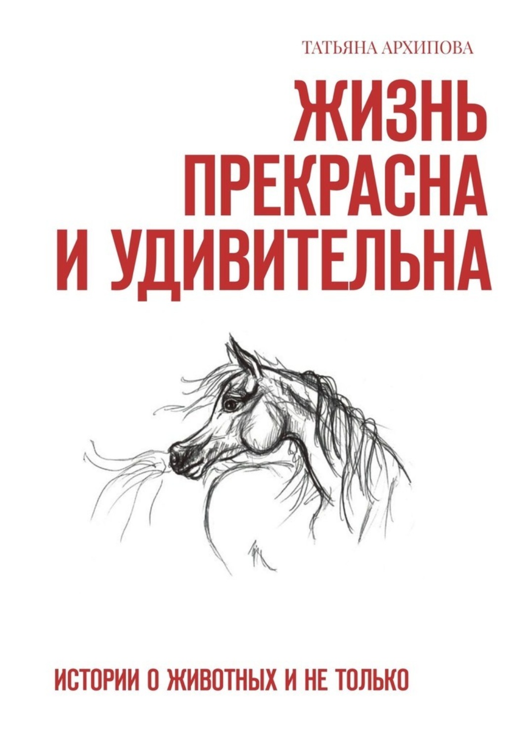 Обложка книги «Жизнь прекрасна и удивительна. Истории о животных и не только»