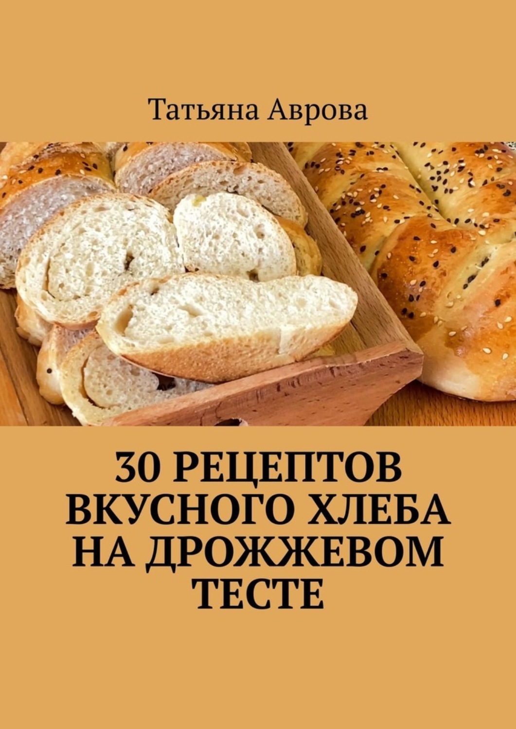 Обложка книги «30 рецептов вкусного хлеба на дрожжевом тесте»