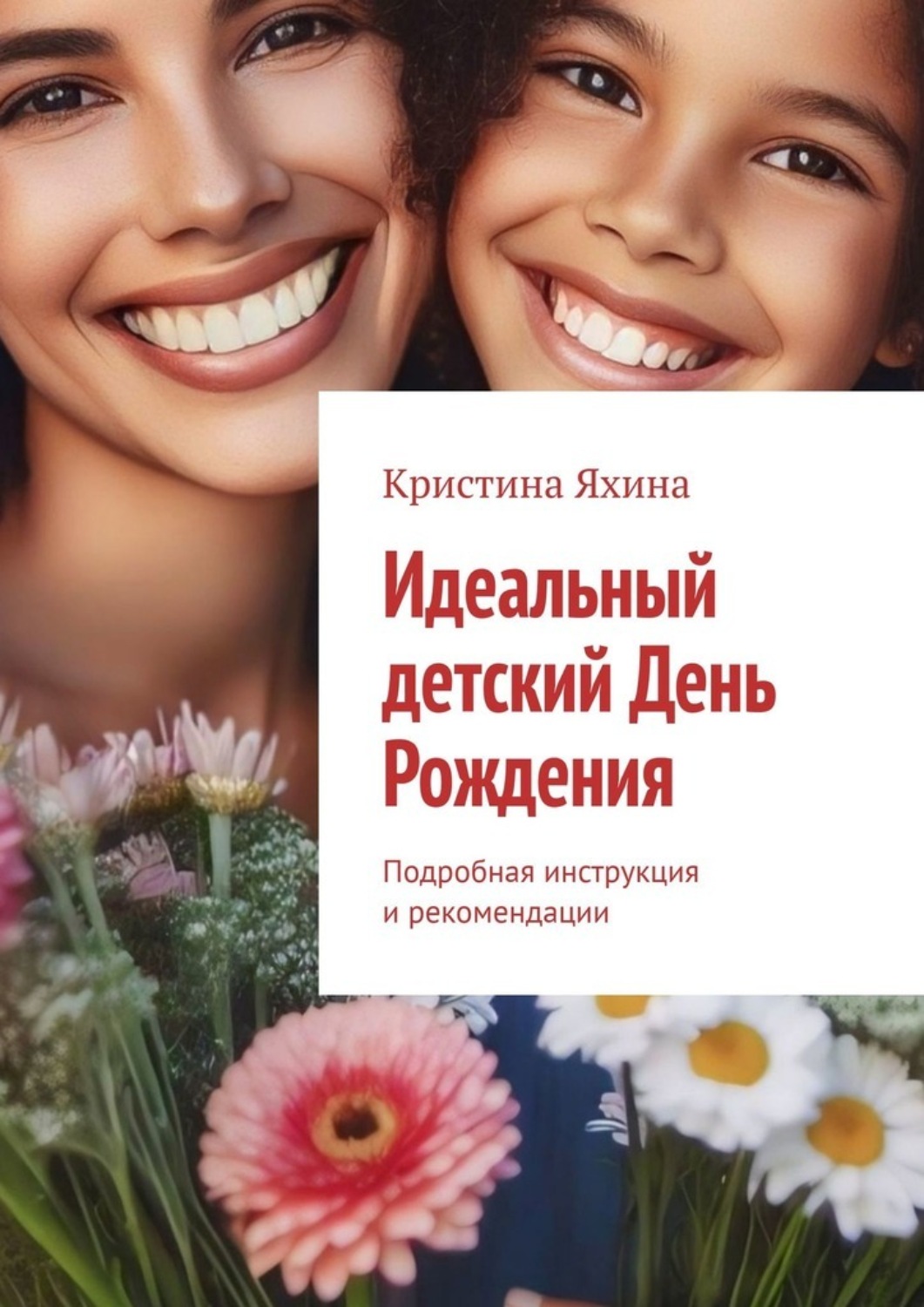 Обложка книги «Идеальный детский День Рождения. Подробная инструкция и рекомендации»