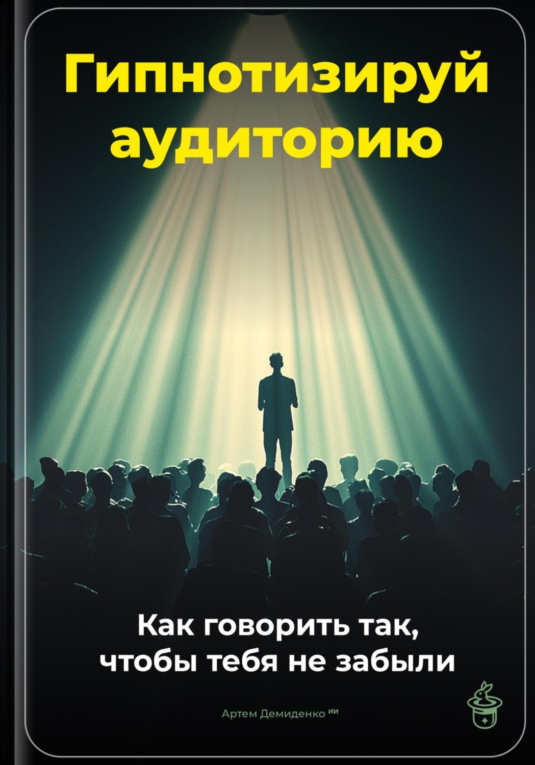 Обложка книги «Гипнотизируй аудиторию: Как говорить так, чтобы тебя не забыли»