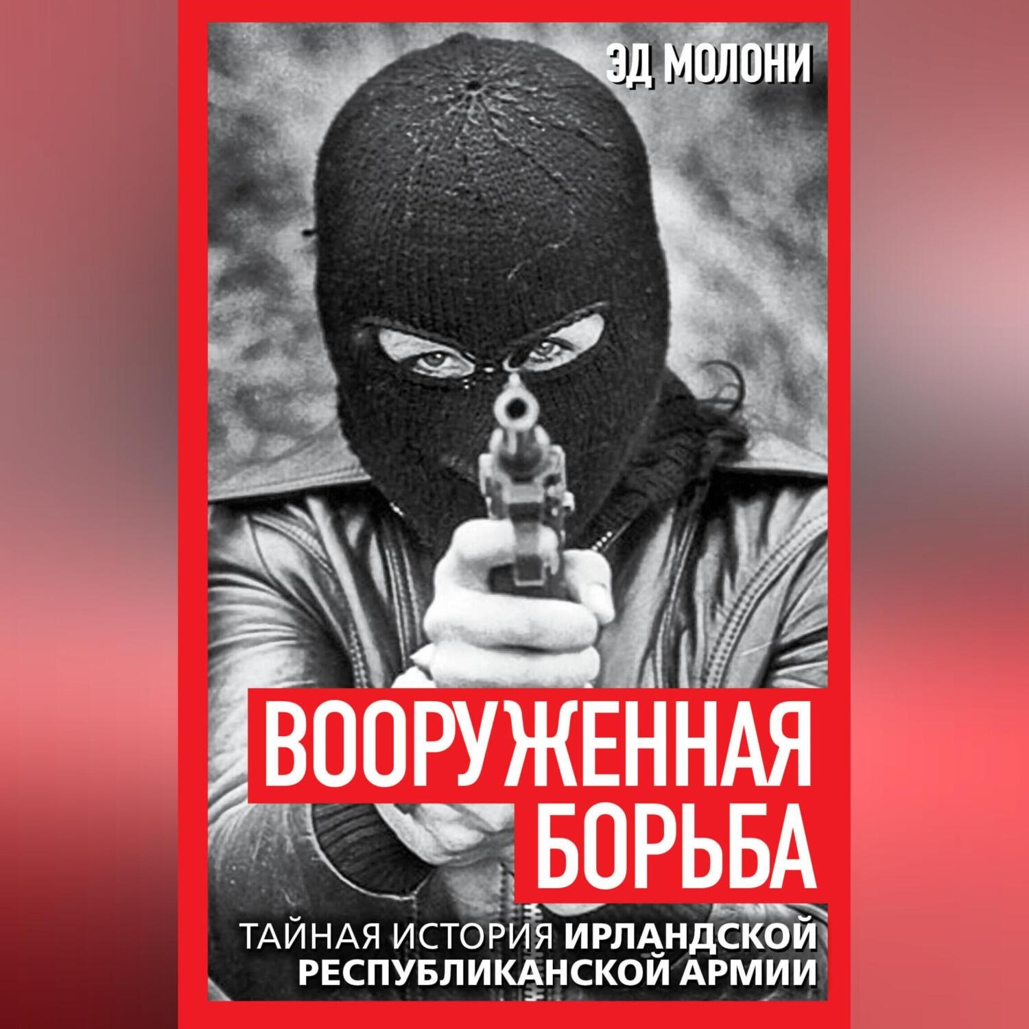 Обложка книги «Вооруженная борьба. Тайная история Ирландской республиканской армии»