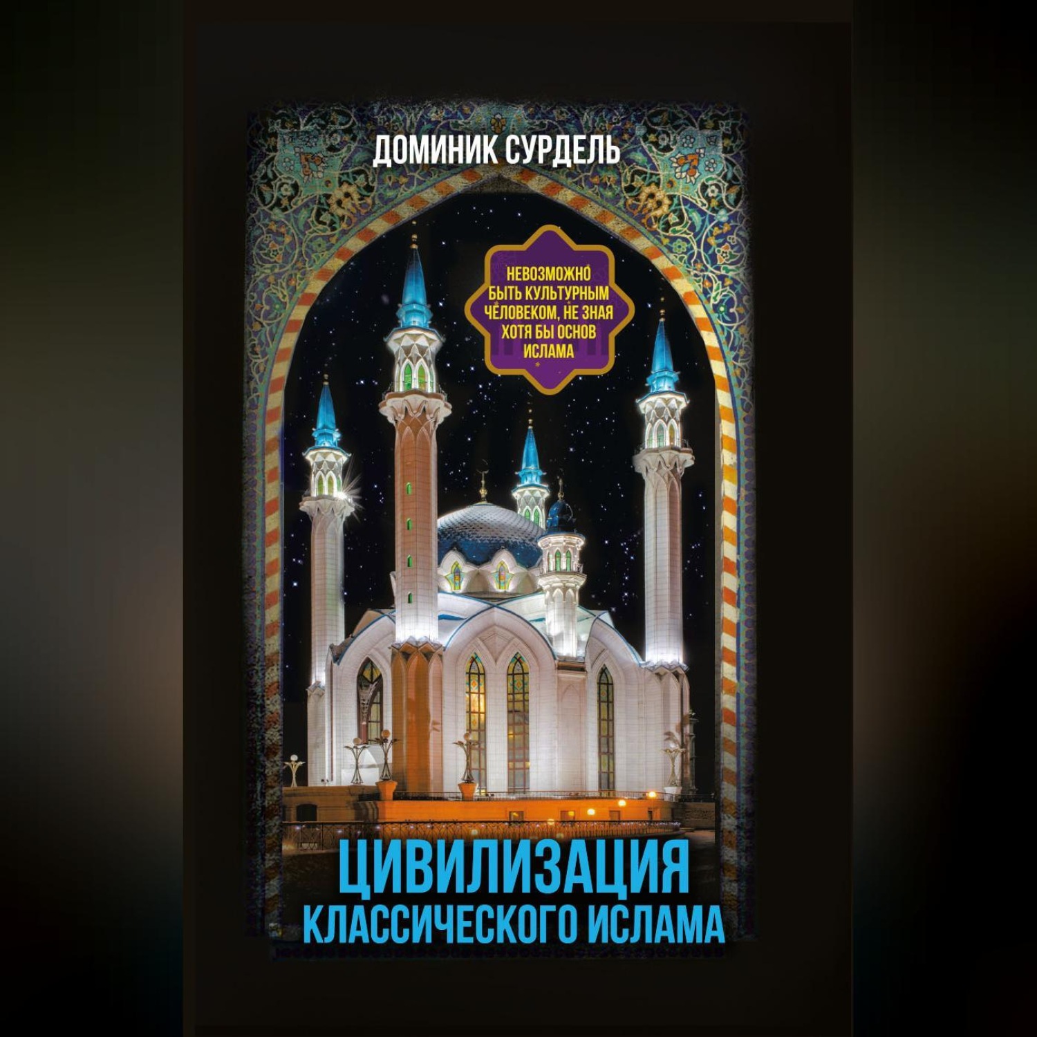 Обложка книги «Цивилизация классического ислама. От праведных халифов до падения династии Аббасидов»