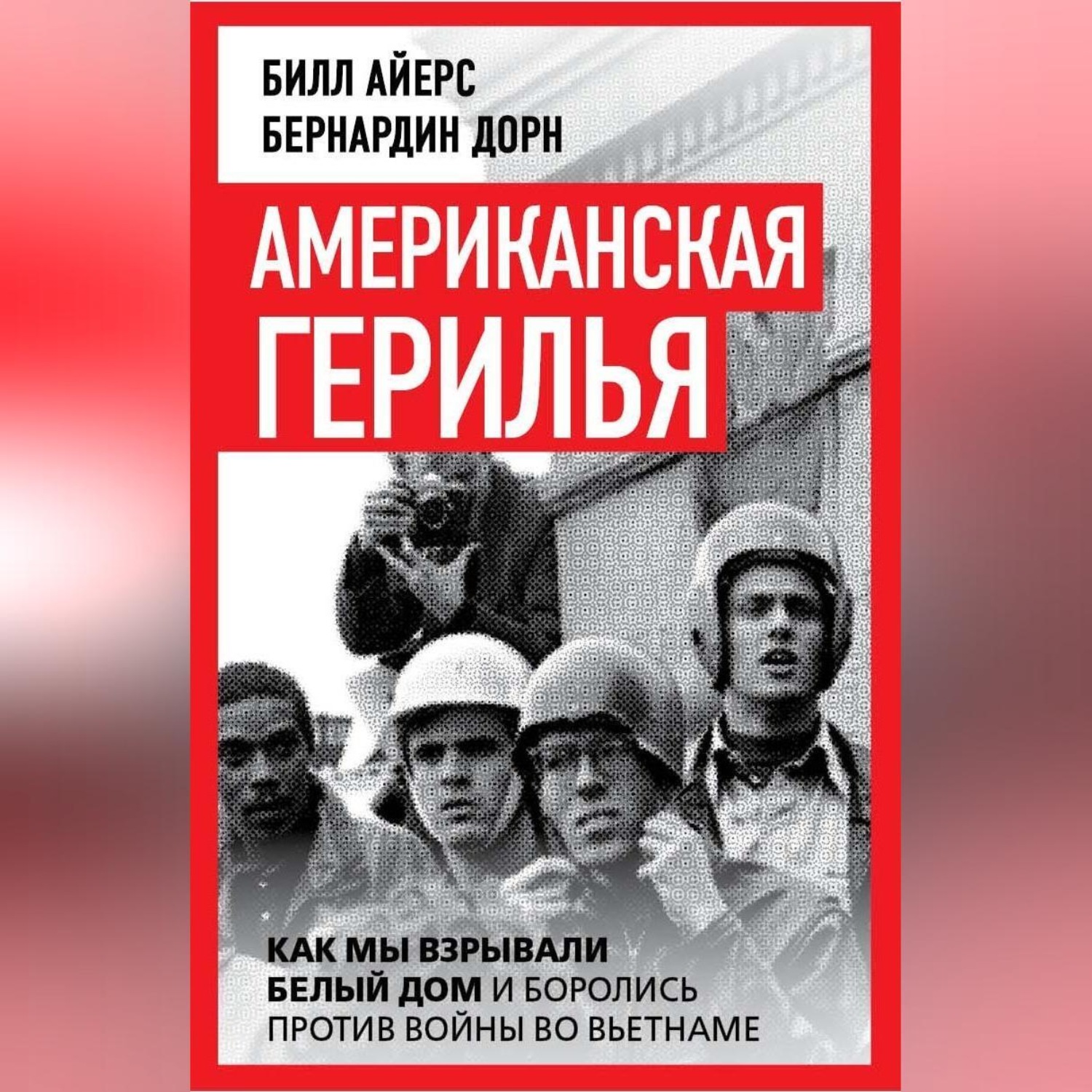 Обложка книги «Американская герилья. Как мы взрывали Белый дом и боролись против войны во Вьетнаме»