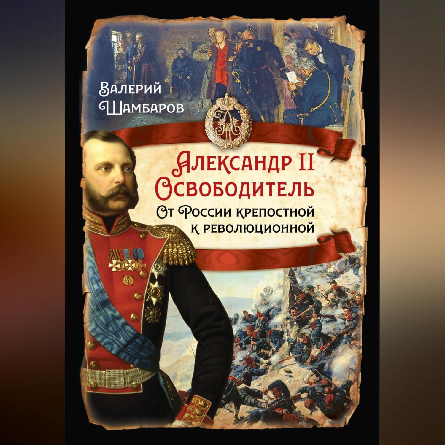 Обложка книги «Александр II Освободитель. От России крепостной к революционной»