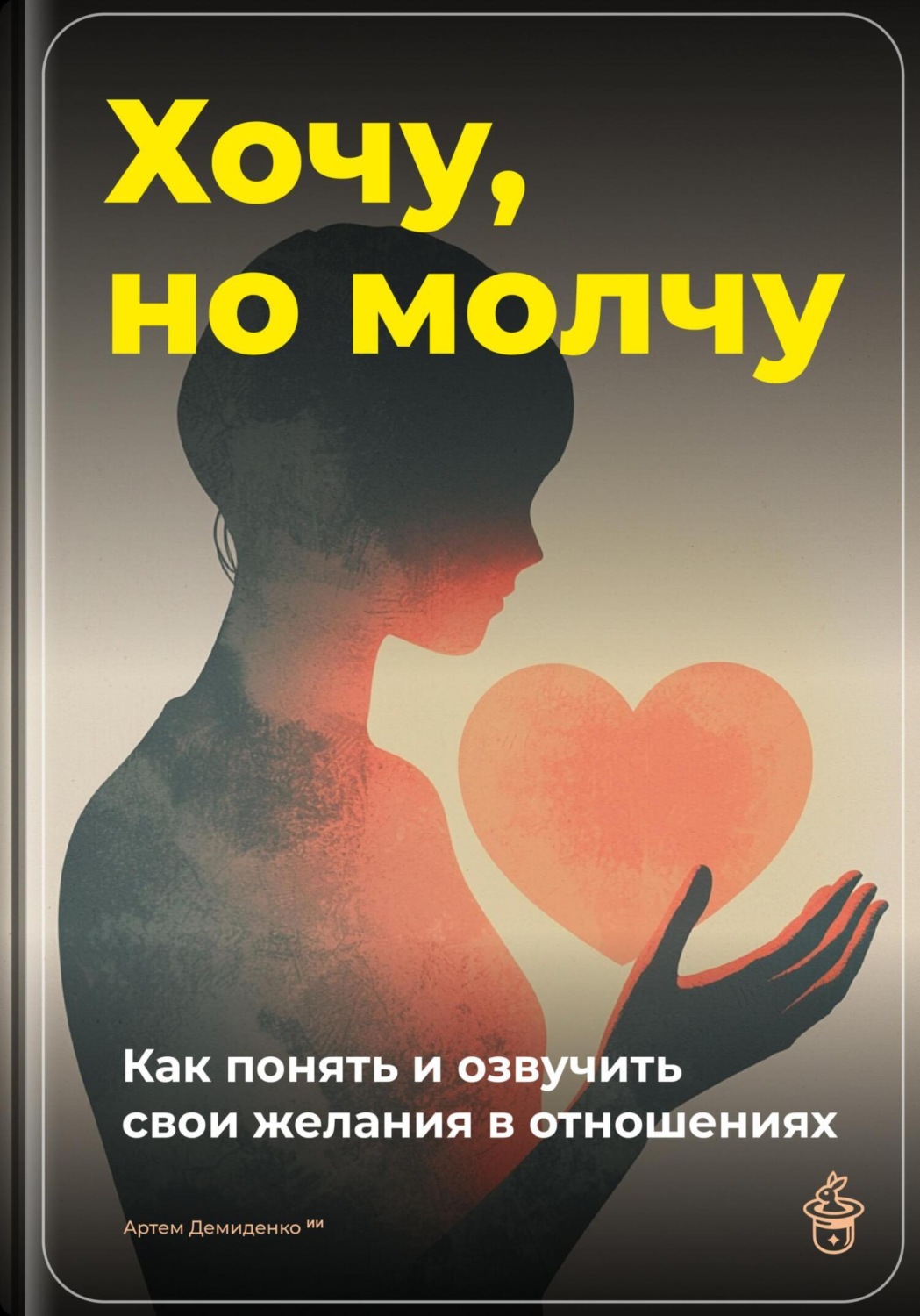Обложка книги «Хочу, но молчу: Как понять и озвучить свои желания в отношениях»