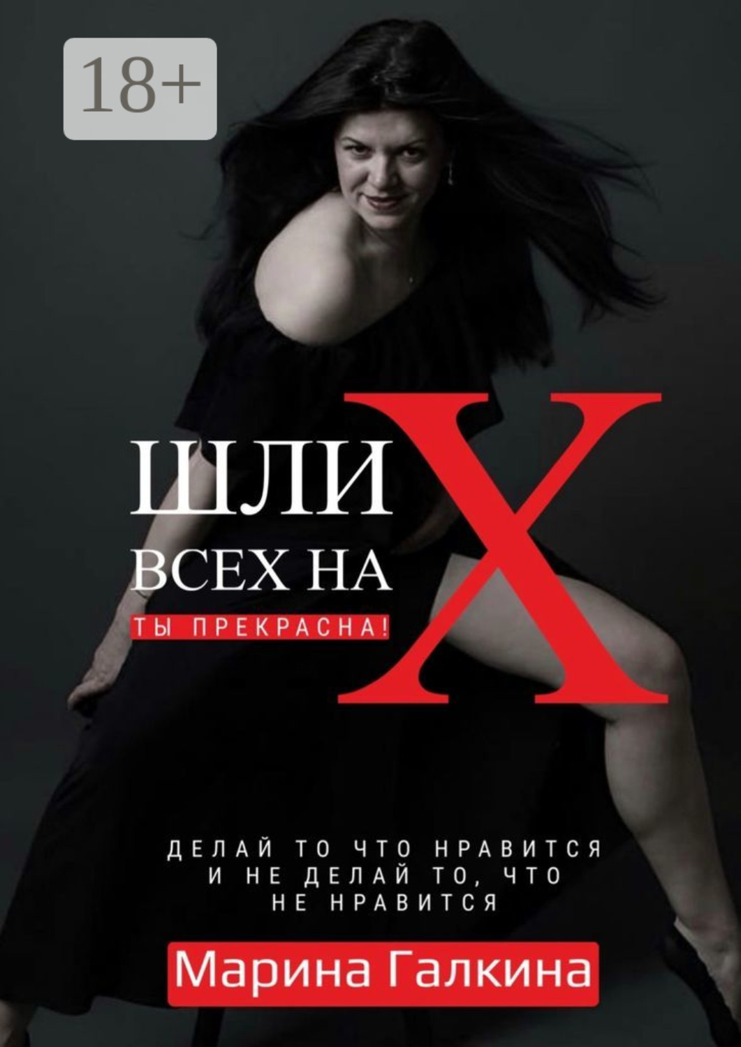Обложка книги «Шли всех на Х… Ты прекрасна! Делай то, что нравится и не делай то, что не нравится!»