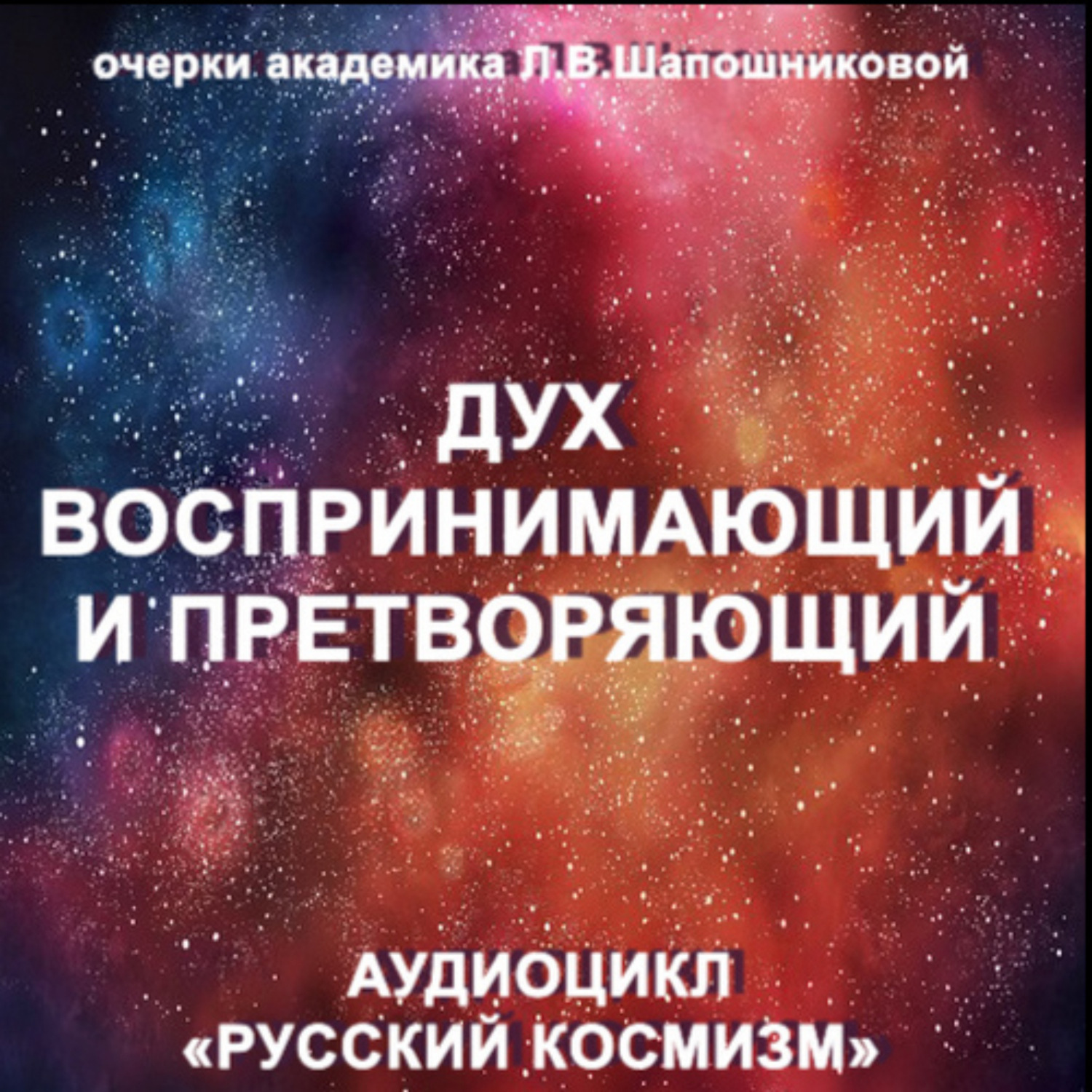 Обложка книги «Дух воспринимающий и претворяющий. Очерк академика Л.В.Шапошниковой. Аудиоцикл «Русский космизм»»
