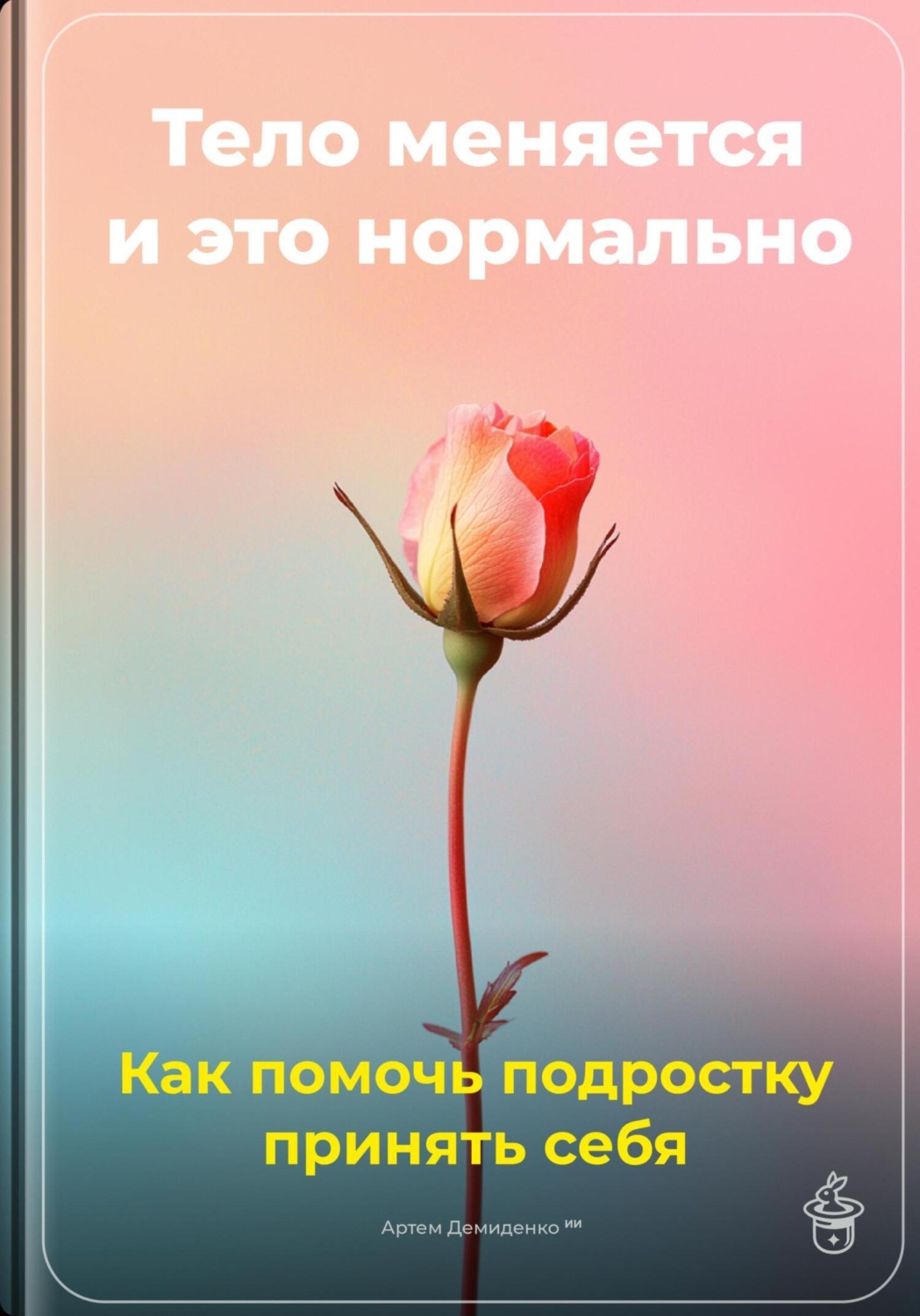 Обложка книги «Тело меняется, и это нормально: Как помочь подростку принять себя»